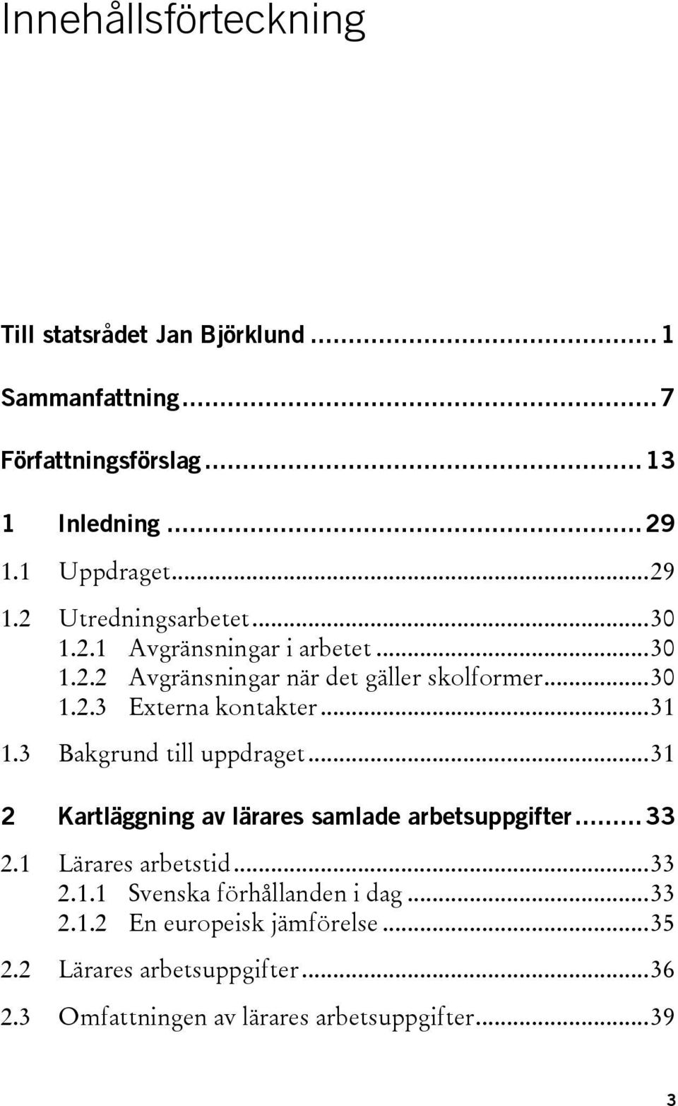 .. 31 1.3 Bakgrund till uppdraget... 31 2 Kartläggning av lärares samlade arbetsuppgifter... 33 2.1 Lärares arbetstid... 33 2.1.1 Svenska förhållanden i dag.