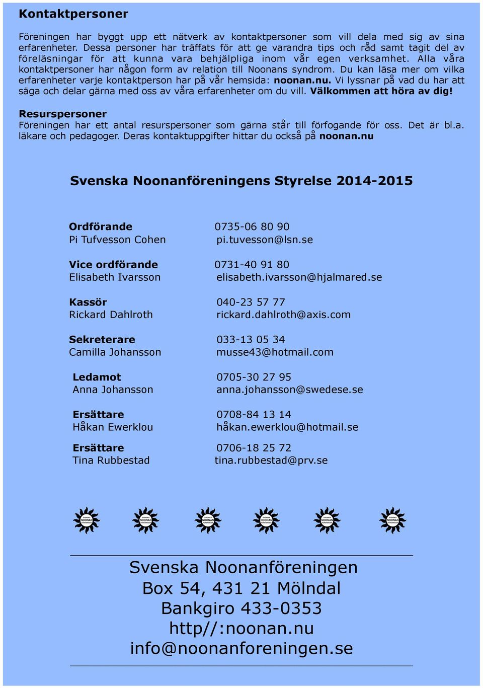 Alla våra kontaktpersoner har någon form av relation till Noonans syndrom. Du kan läsa mer om vilka erfarenheter varje kontaktperson har på vår hemsida: noonan.nu.