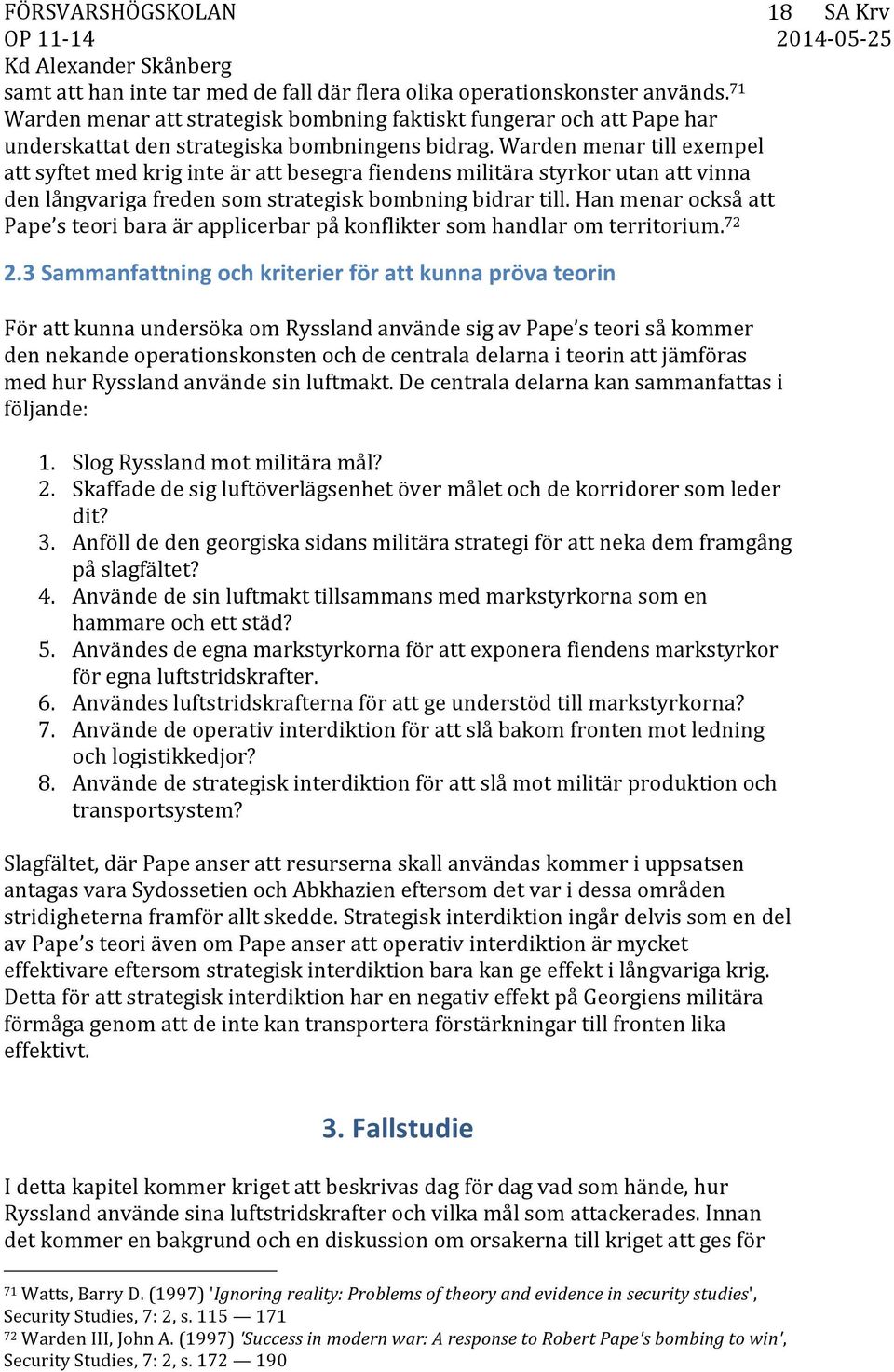 Warden menar till exempel att syftet med krig inte är att besegra fiendens militära styrkor utan att vinna den långvariga freden som strategisk bombning bidrar till.