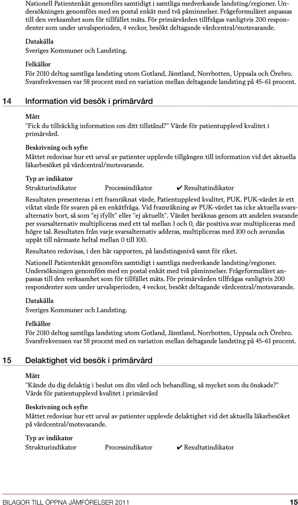 För primärvården tillfrågas vanligtvis 200 respondenter som under urvalsperioden, 4 veckor, besökt deltagande vårdcentral/motsvarande. Sveriges Kommuner och Landsting.