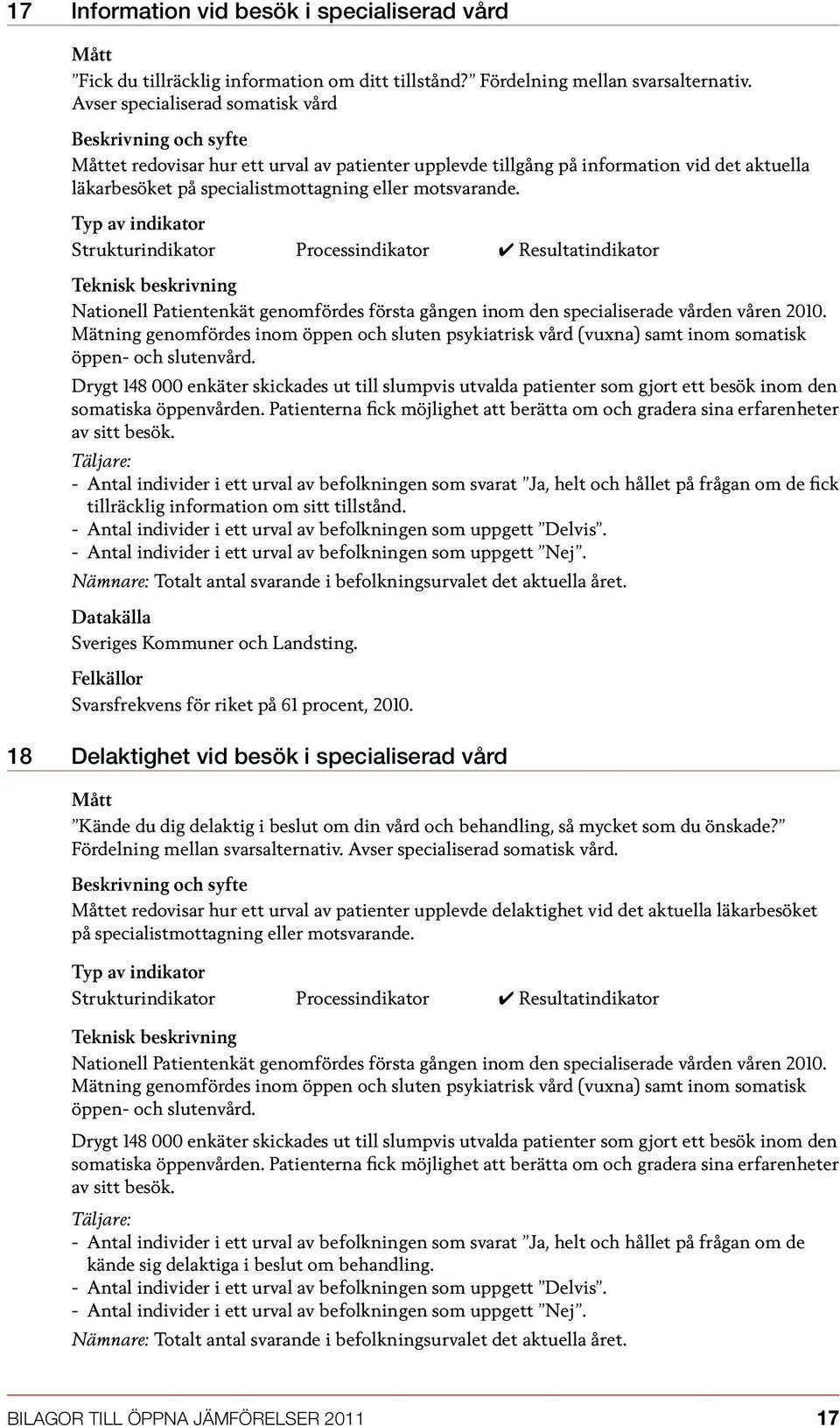 Nationell Patientenkät genomfördes första gången inom den specialiserade vården våren 2010. Mätning genomfördes inom öppen och sluten psykiatrisk vård (vuxna) samt inom somatisk öppen- och slutenvård.