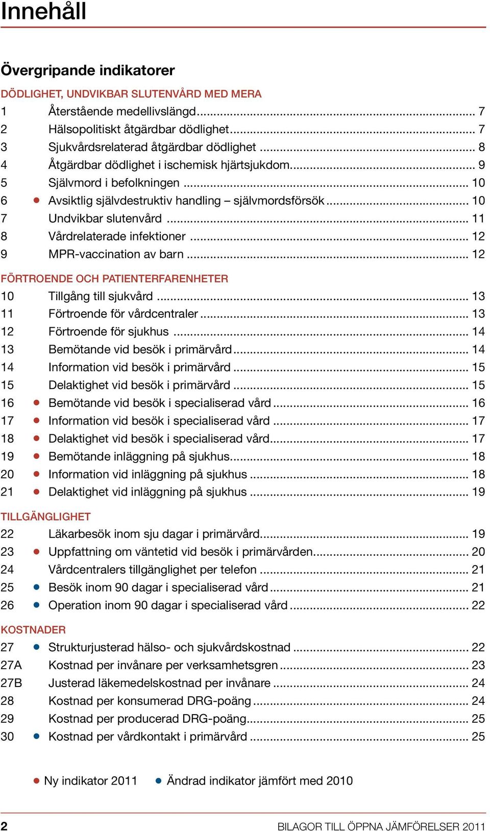 .. 11 8 Vårdrelaterade infektioner... 12 9 MPR-vaccination av barn... 12 Förtroende och patienterfarenheter 10 Tillgång till sjukvård... 13 11 Förtroende för vårdcentraler.