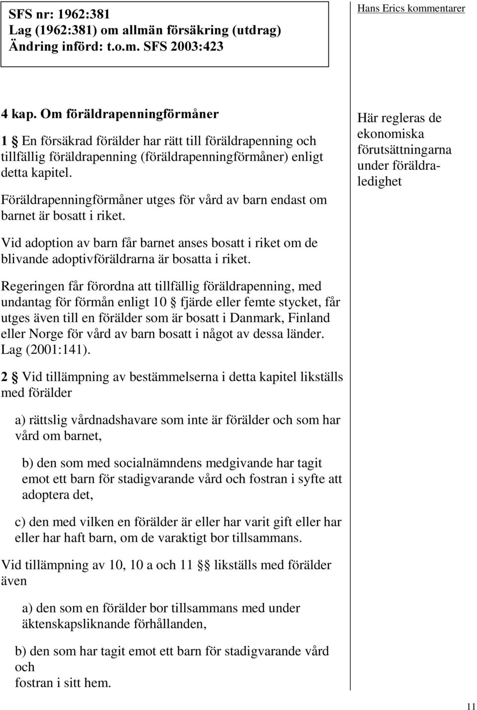 Här regleras de ekonomiska förutsättningarna under föräldraledighet Vid adoption av barn får barnet anses bosatt i riket om de blivande adoptivföräldrarna är bosatta i riket.