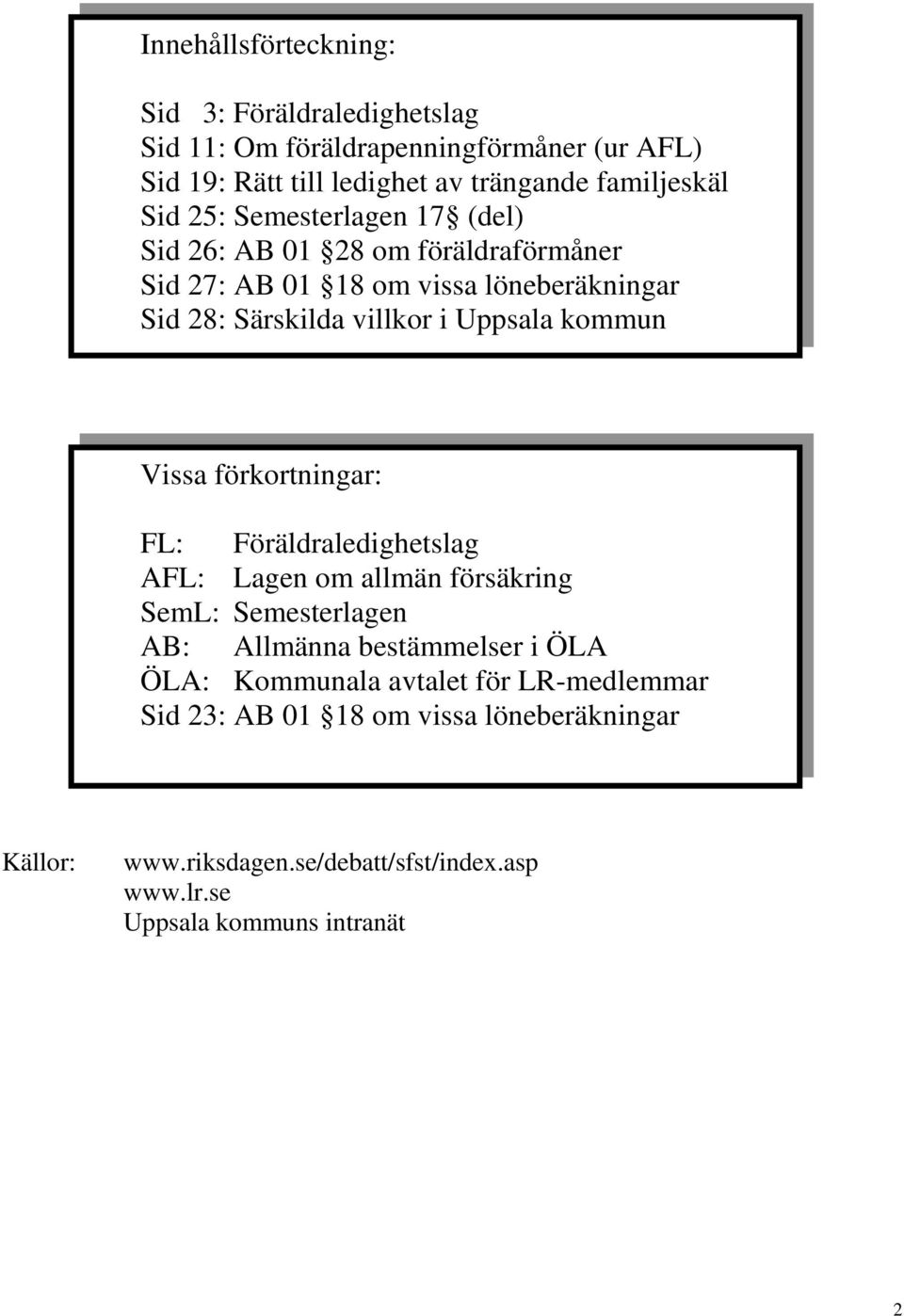 kommun Vissa förkortningar: FL: Föräldraledighetslag AFL: Lagen om allmän försäkring SemL: Semesterlagen AB: Allmänna bestämmelser i ÖLA ÖLA: