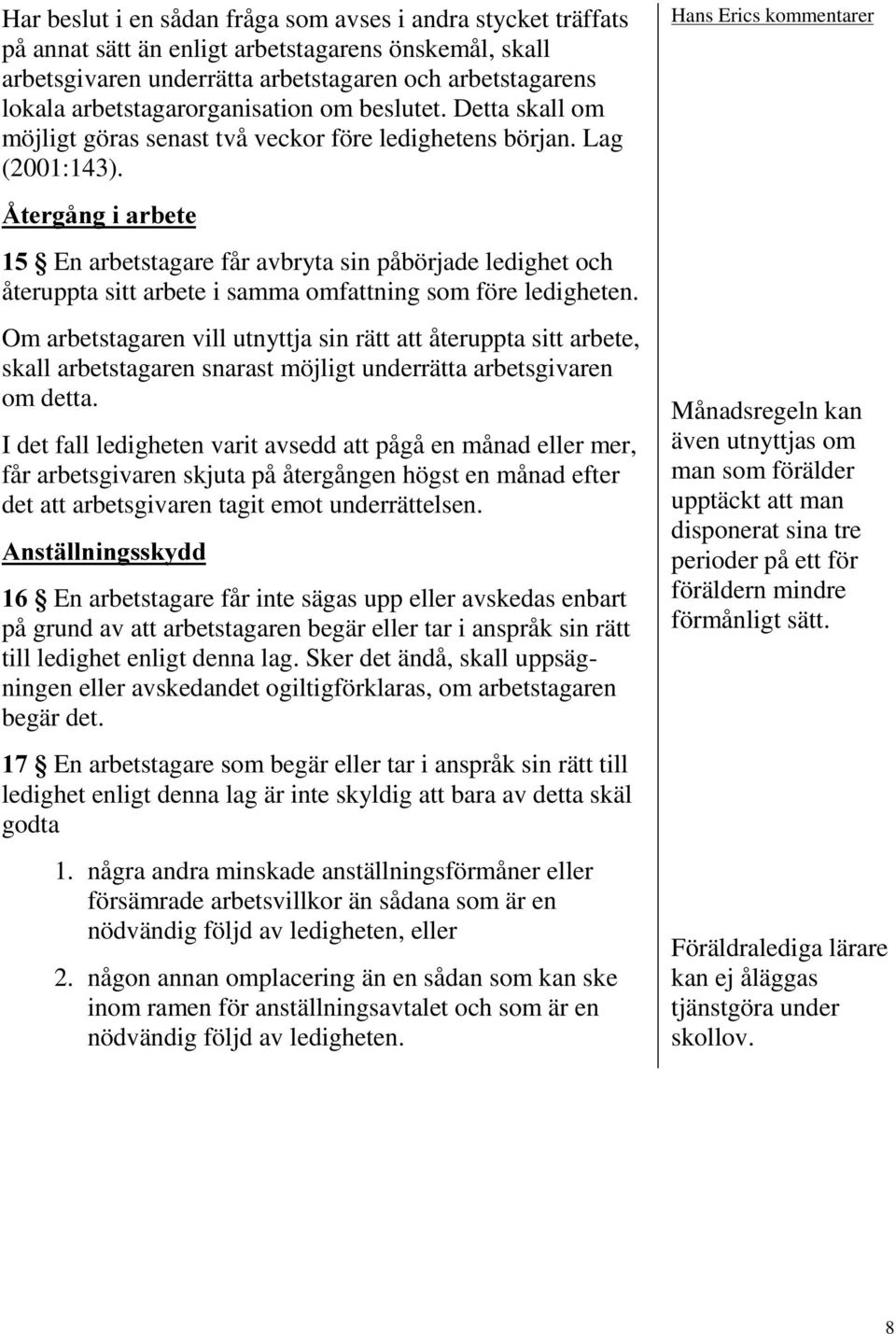 cwhujnqjlduehwh En arbetstagare får avbryta sin påbörjade ledighet och återuppta sitt arbete i samma omfattning som före ledigheten.