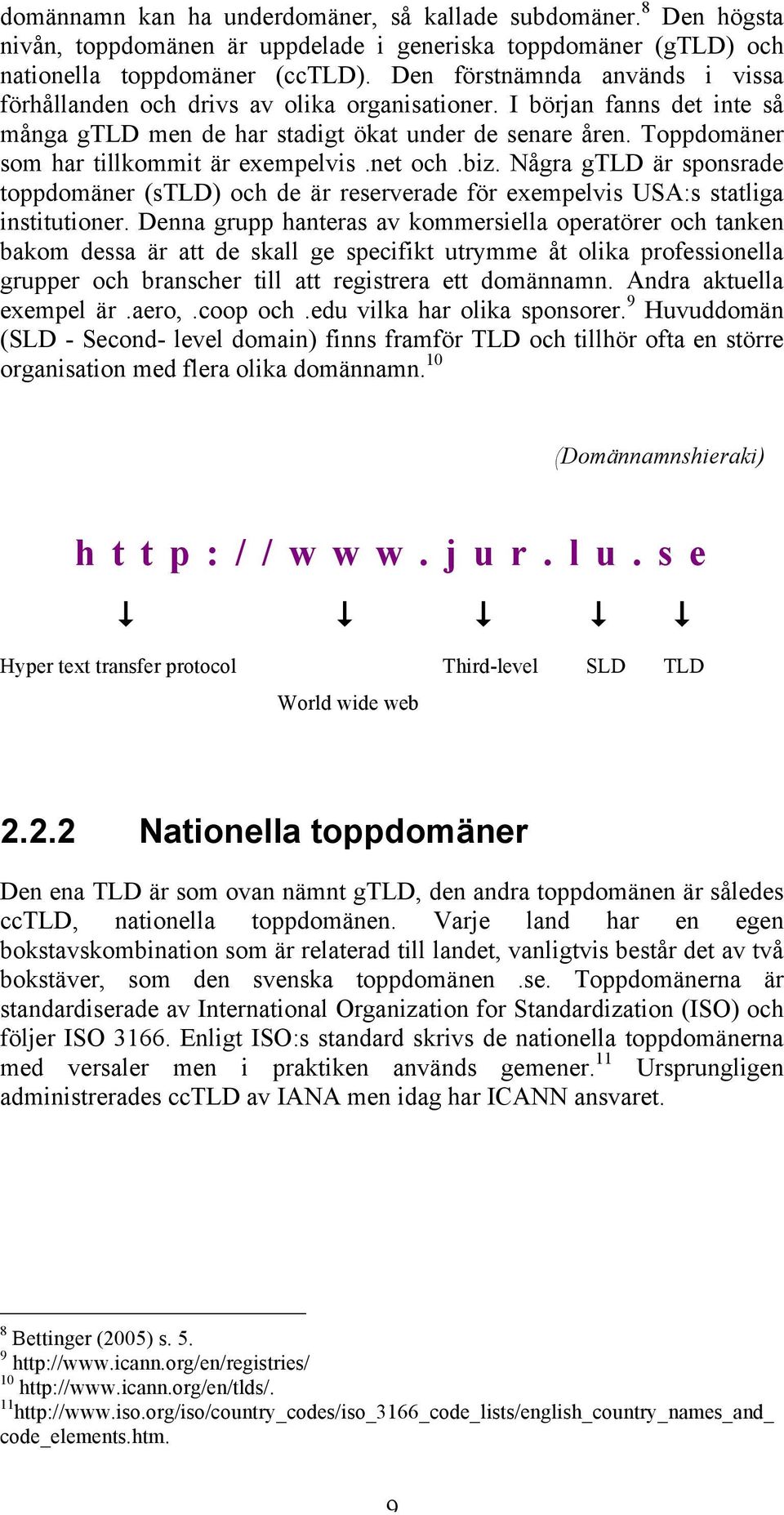 Toppdomäner som har tillkommit är exempelvis.net och.biz. Några gtld är sponsrade toppdomäner (stld) och de är reserverade för exempelvis USA:s statliga institutioner.