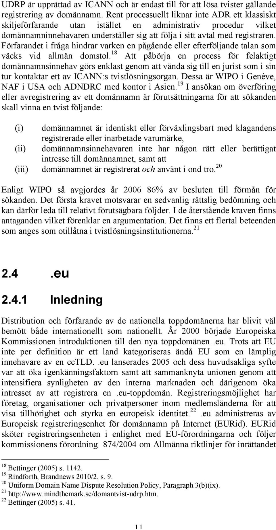 Förfarandet i fråga hindrar varken en pågående eller efterföljande talan som väcks vid allmän domstol.