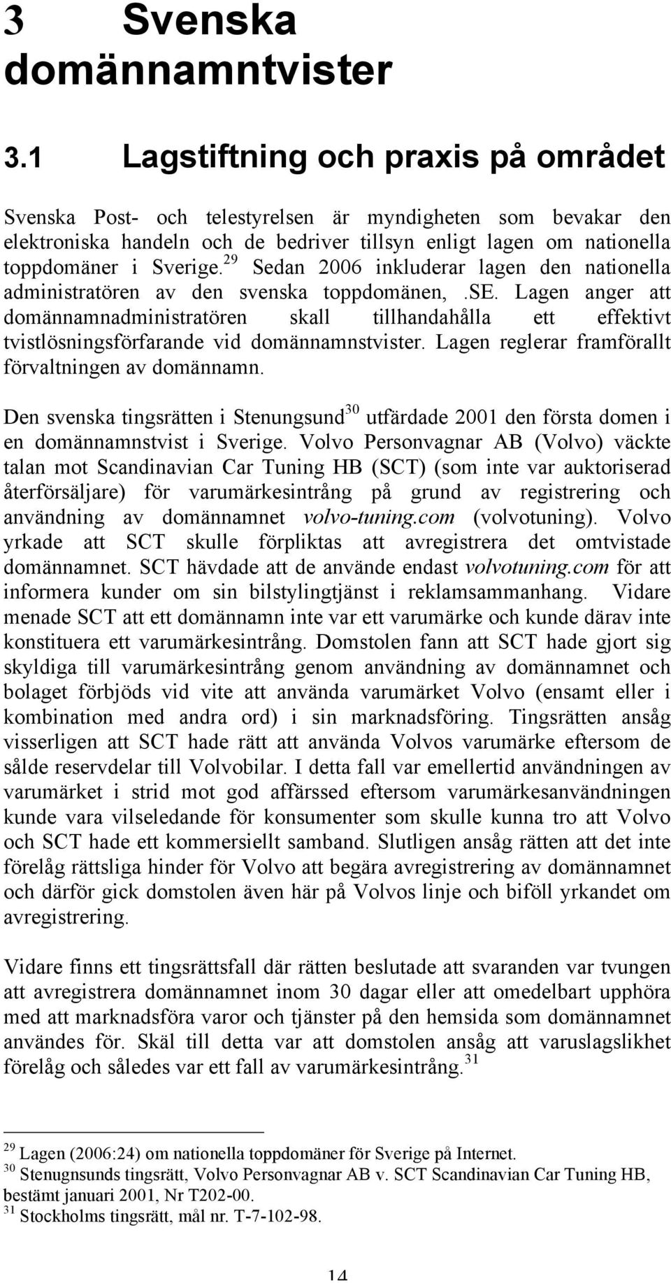 29 Sedan 2006 inkluderar lagen den nationella administratören av den svenska toppdomänen,.se.