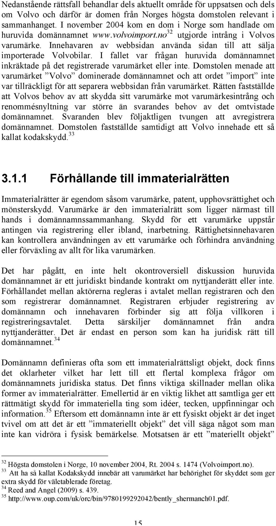 Innehavaren av webbsidan använda sidan till att sälja importerade Volvobilar. I fallet var frågan huruvida domännamnet inkräktade på det registrerade varumärket eller inte.