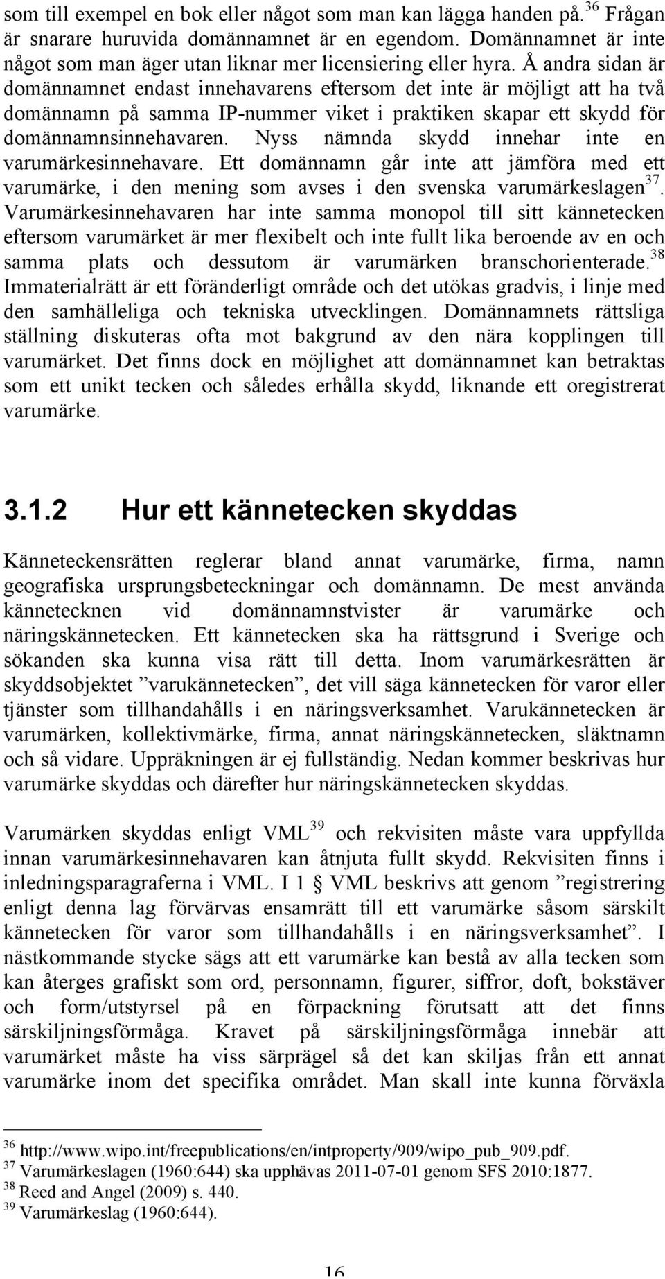 Å andra sidan är domännamnet endast innehavarens eftersom det inte är möjligt att ha två domännamn på samma IP-nummer viket i praktiken skapar ett skydd för domännamnsinnehavaren.