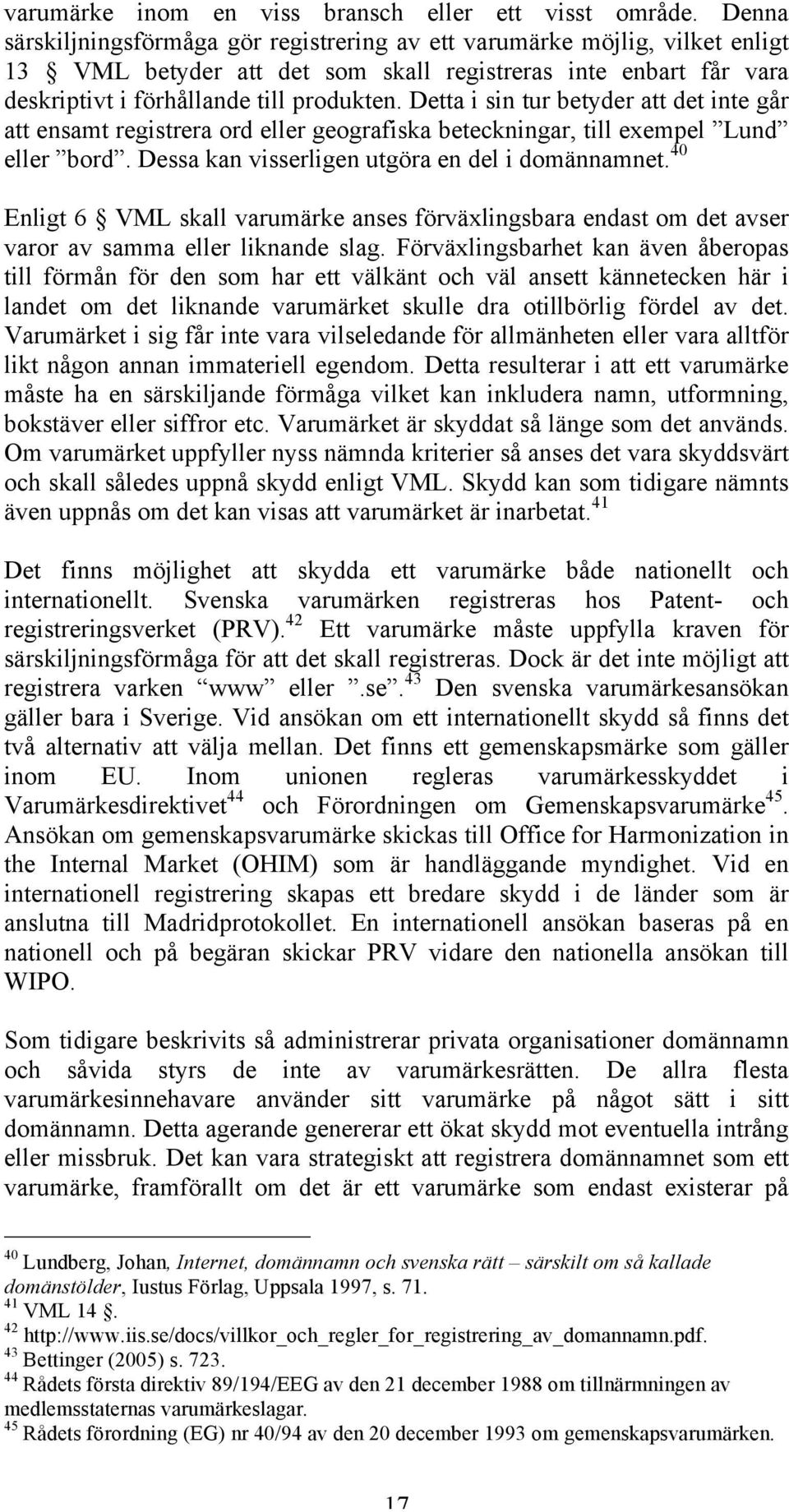 Detta i sin tur betyder att det inte går att ensamt registrera ord eller geografiska beteckningar, till exempel Lund eller bord. Dessa kan visserligen utgöra en del i domännamnet.