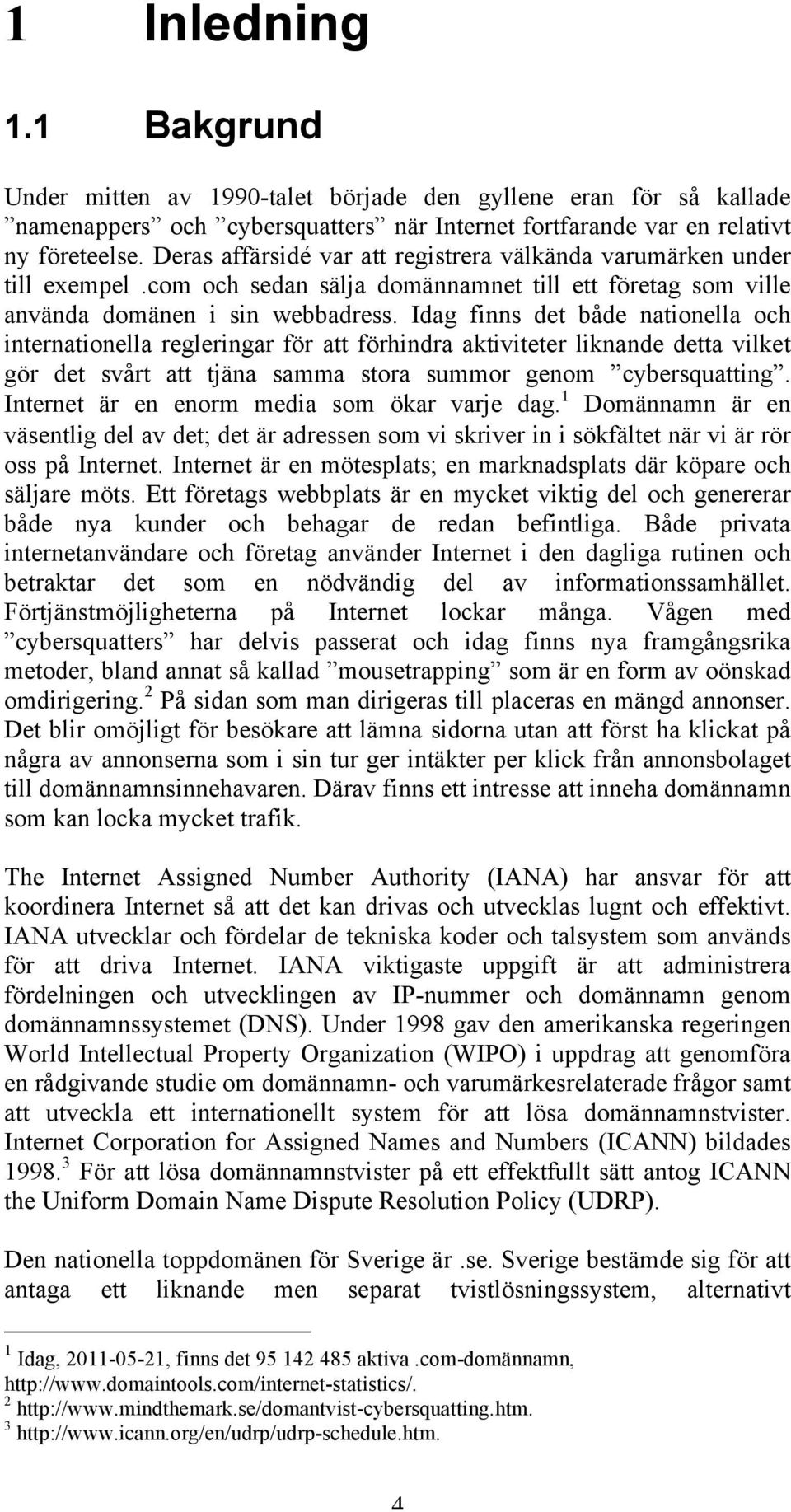 Idag finns det både nationella och internationella regleringar för att förhindra aktiviteter liknande detta vilket gör det svårt att tjäna samma stora summor genom cybersquatting.