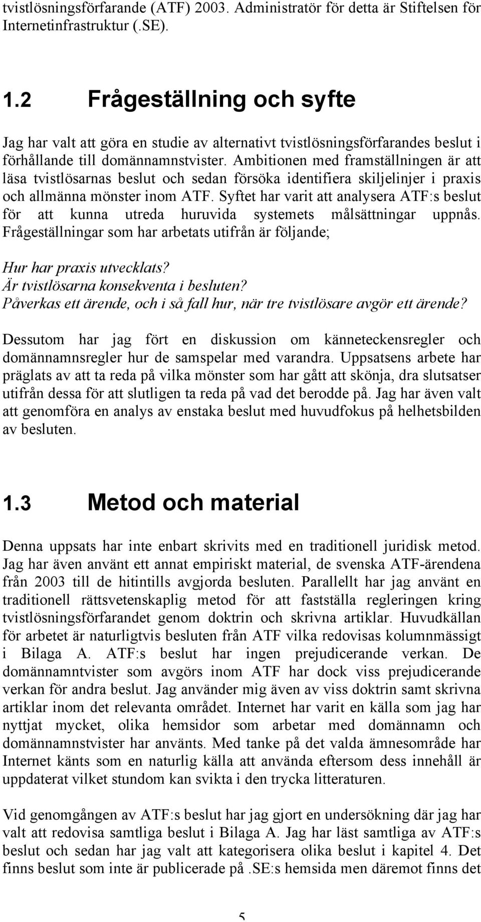 Ambitionen med framställningen är att läsa tvistlösarnas beslut och sedan försöka identifiera skiljelinjer i praxis och allmänna mönster inom ATF.