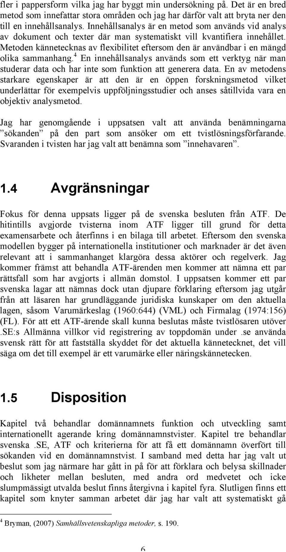 Metoden kännetecknas av flexibilitet eftersom den är användbar i en mängd olika sammanhang.