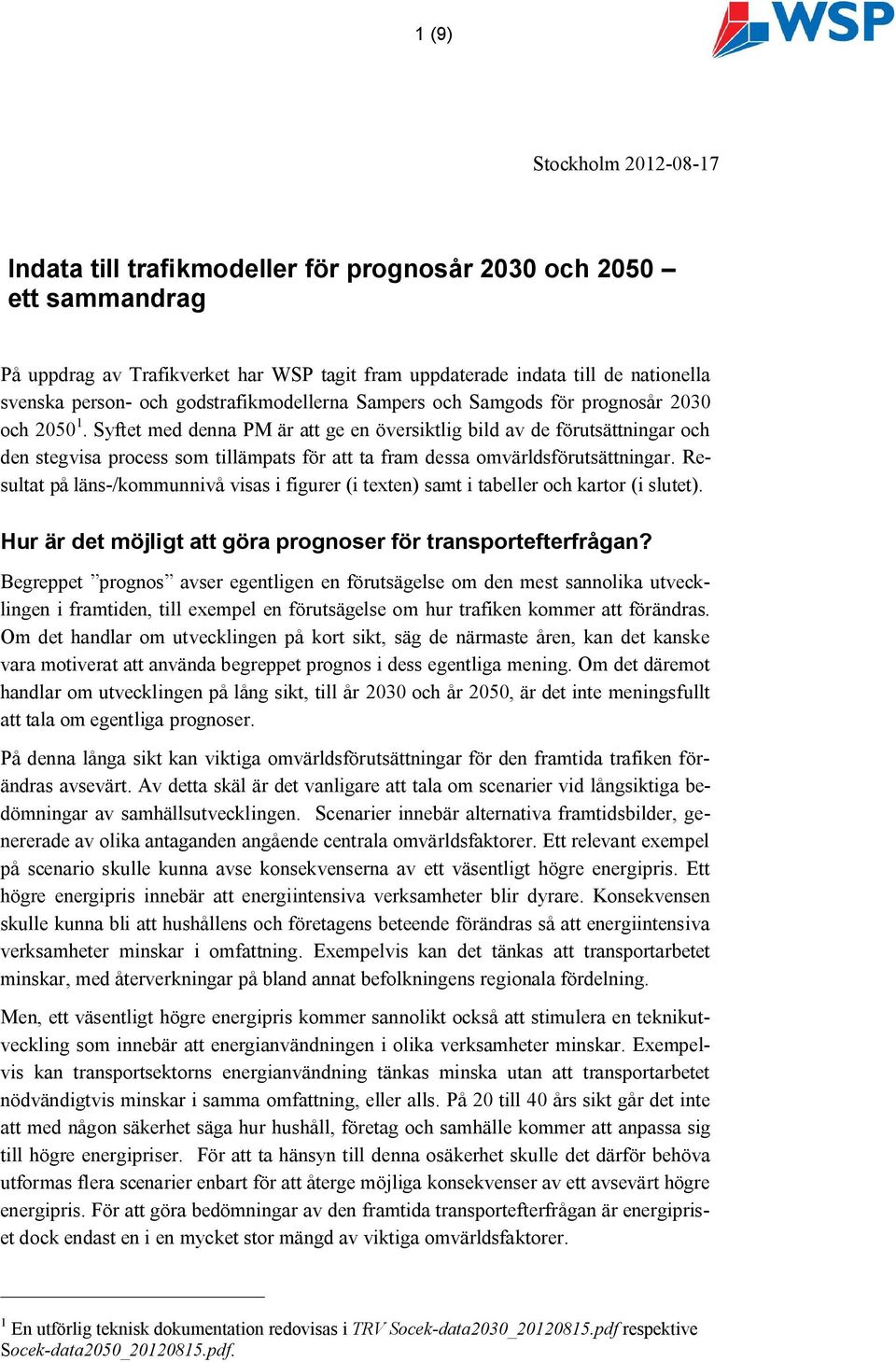 Syftet med denna PM är att ge en översiktlig bild av de förutsättningar och den stegvisa process som tillämpats för att ta fram dessa omvärldsförutsättningar.