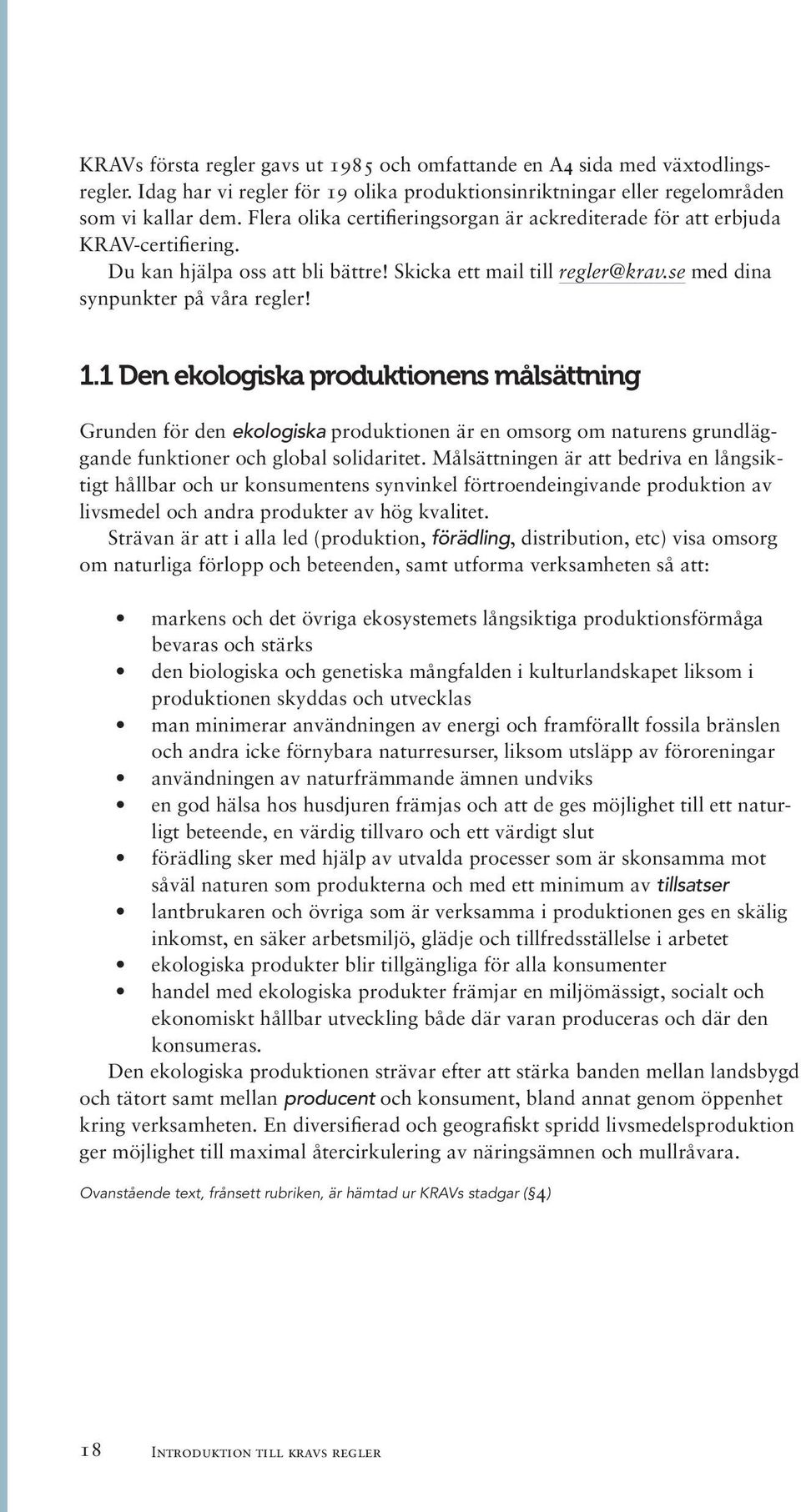 1 Den ekologiska produktionens målsättning Grunden för den ekologiska produktionen är en omsorg om naturens grundläggande funktioner och global solidaritet.