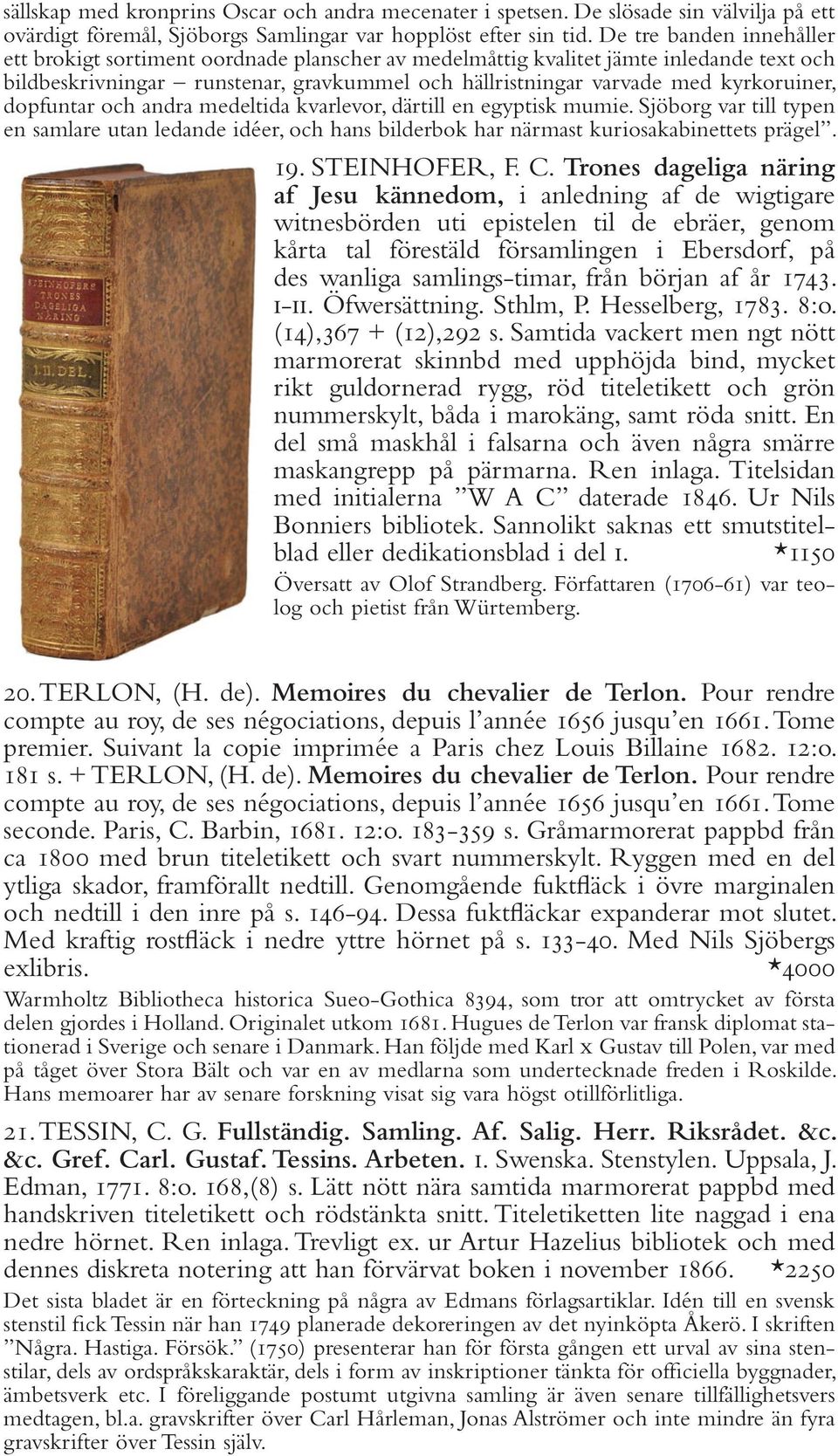 dopfuntar och andra medeltida kvarlevor, därtill en egyptisk mumie. Sjöborg var till typen en samlare utan ledande idéer, och hans bilderbok har närmast kuriosakabinettets prägel. 19. STEINHOFER, F.