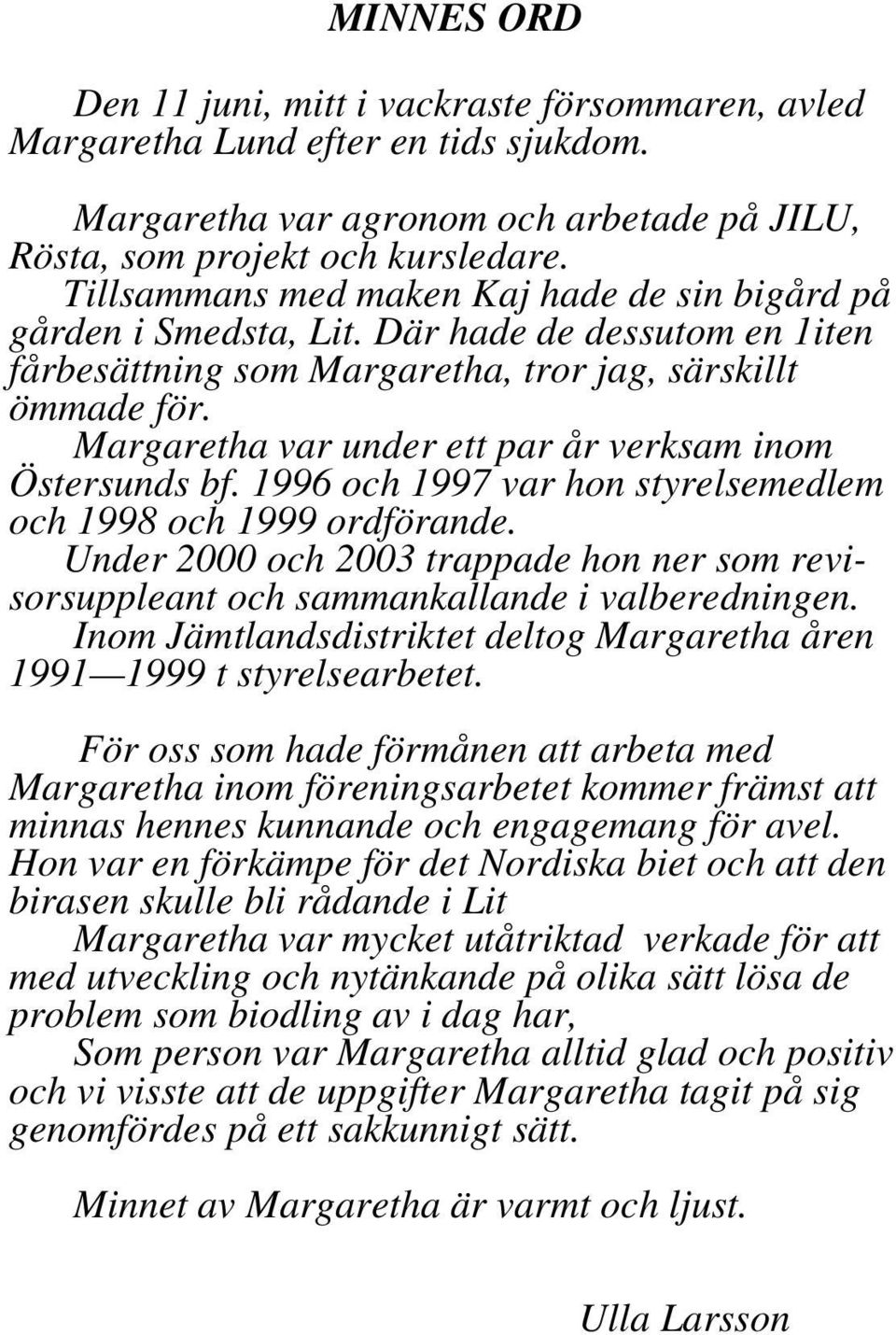 Margaretha var under ett par år verksam inom Östersunds bf. 1996 och 1997 var hon styrelsemedlem och 1998 och 1999 ordförande.