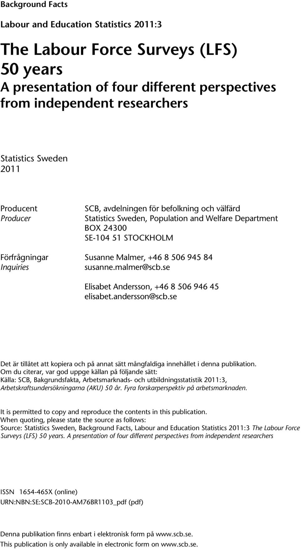 Inquiries susanne.malmer@scb.se Elisabet Andersson, +46 8 506 946 45 elisabet.andersson@scb.se Det är tillåtet att kopiera och på annat sätt mångfaldiga innehållet i denna publikation.