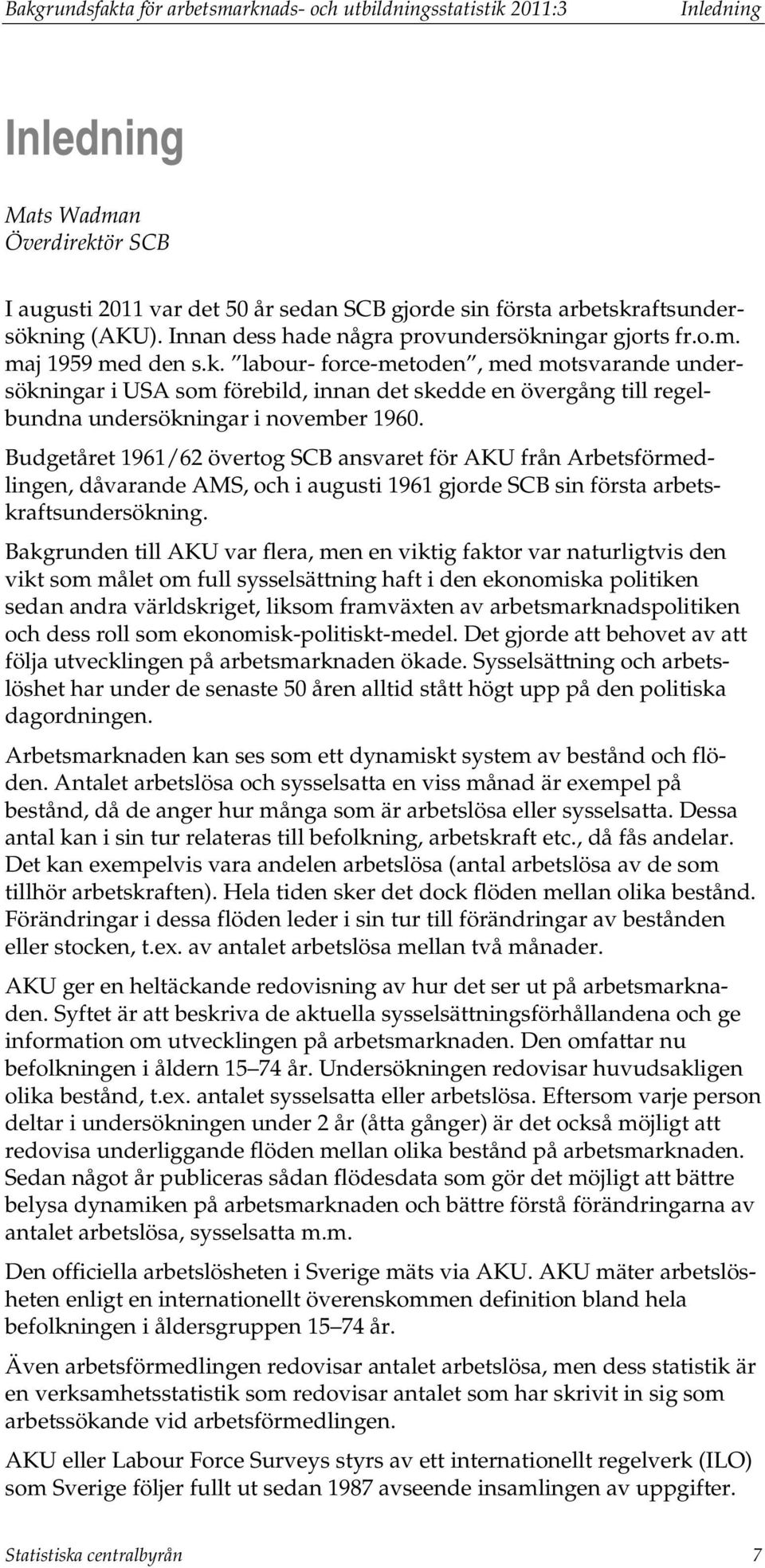 Budgetåret 1961/62 övertog SCB ansvaret för AKU från Arbetsförmedlingen, dåvarande AMS, och i augusti 1961 gjorde SCB sin första arbetskraftsundersökning.