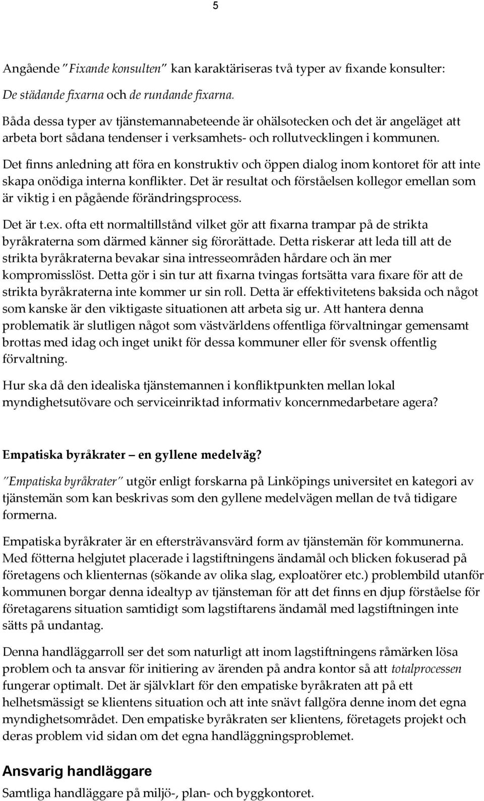 Det finns anledning att föra en konstruktiv och öppen dialog inom kontoret för att inte skapa onödiga interna konflikter.