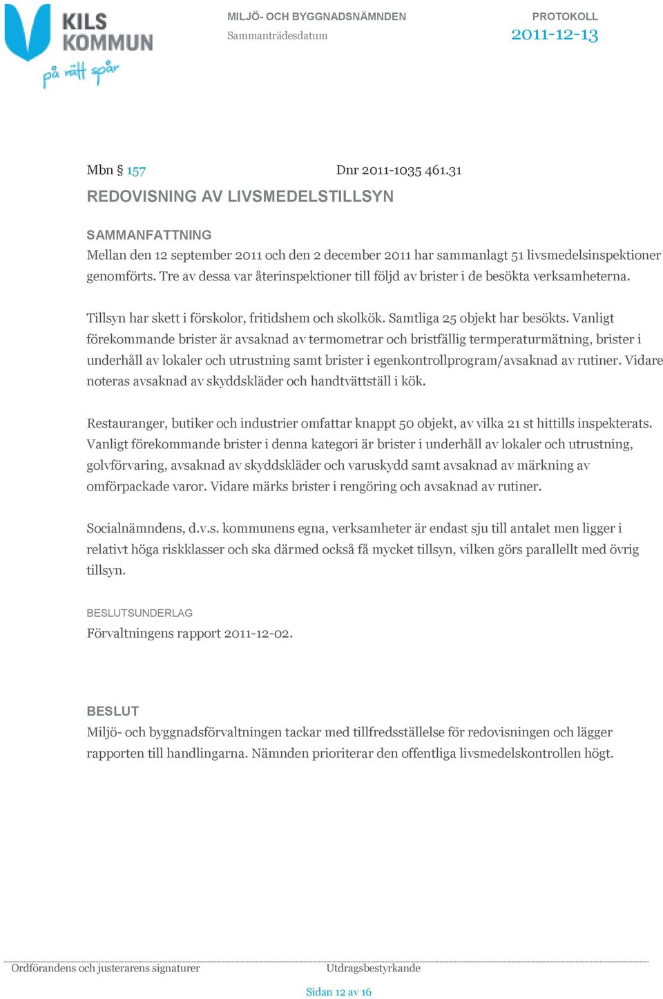 Vanligt förekommande brister är avsaknad av termometrar och bristfällig termperaturmätning, brister i underhåll av lokaler och utrustning samt brister i egenkontrollprogram/avsaknad av rutiner.