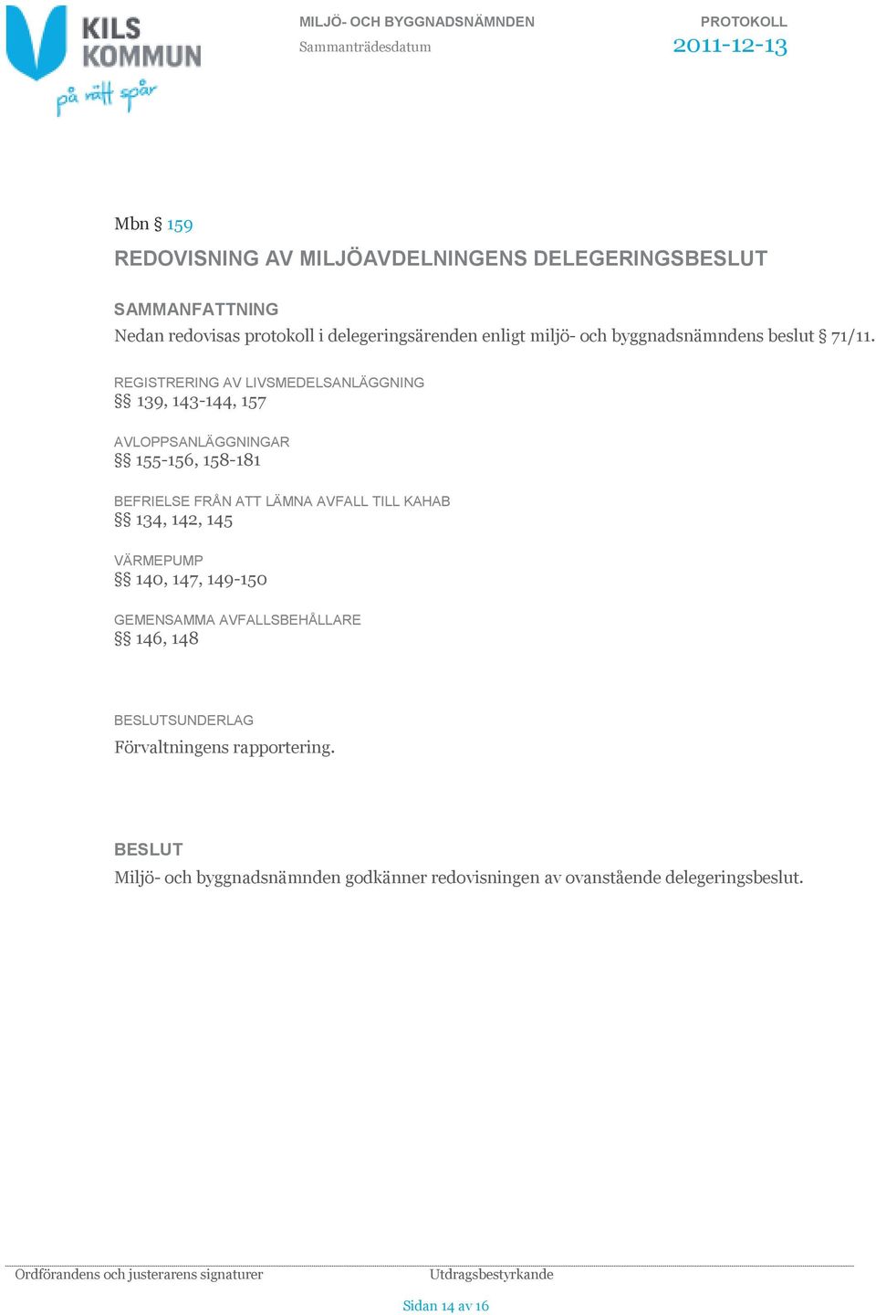 REGISTRERING AV LIVSMEDELSANLÄGGNING 139, 143-144, 157 AVLOPPSANLÄGGNINGAR 155-156, 158-181 BEFRIELSE FRÅN ATT LÄMNA AVFALL