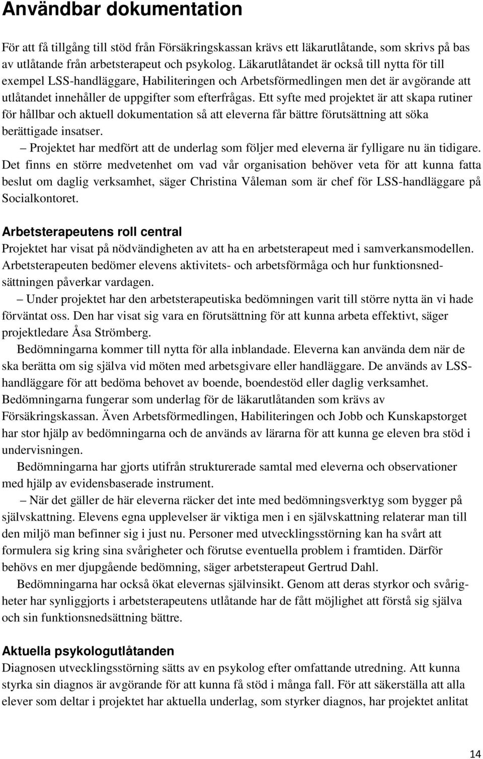 Ett syfte med projektet är att skapa rutiner för hållbar och aktuell dokumentation så att eleverna får bättre förutsättning att söka berättigade insatser.