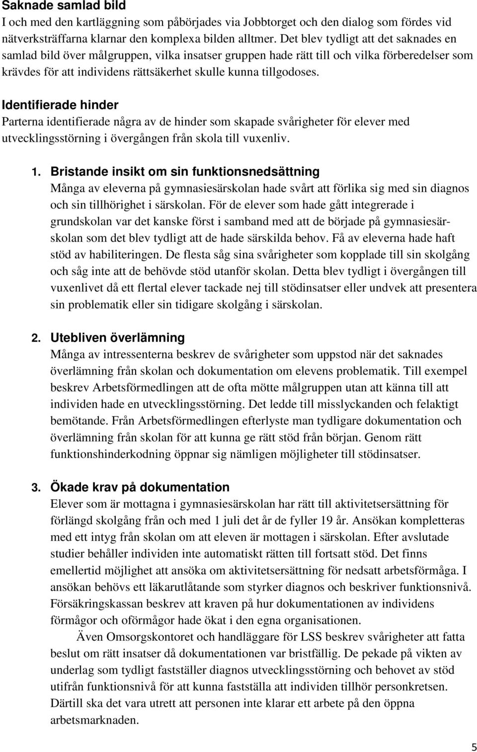 Identifierade hinder Parterna identifierade några av de hinder som skapade svårigheter för elever med utvecklingsstörning i övergången från skola till vuxenliv. 1.