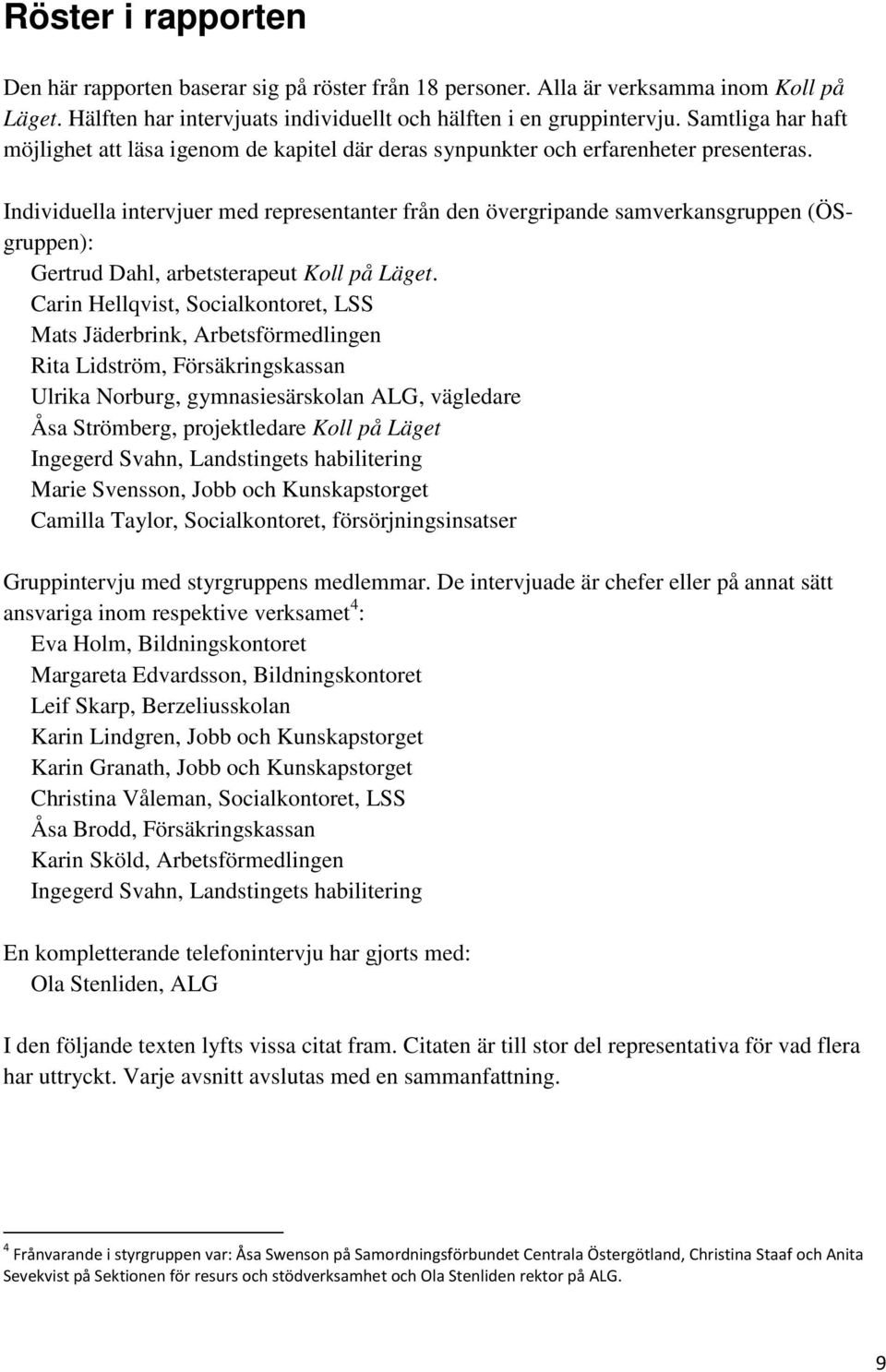 Individuella intervjuer med representanter från den övergripande samverkansgruppen (ÖSgruppen): Gertrud Dahl, arbetsterapeut Koll på Läget.