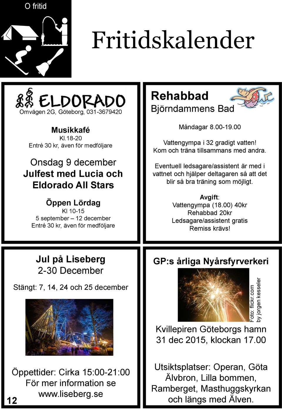 Bad Måndagar 8.00-19.00 Vattengympa i 32 gradigt vatten! Kom och träna tillsammans med andra.
