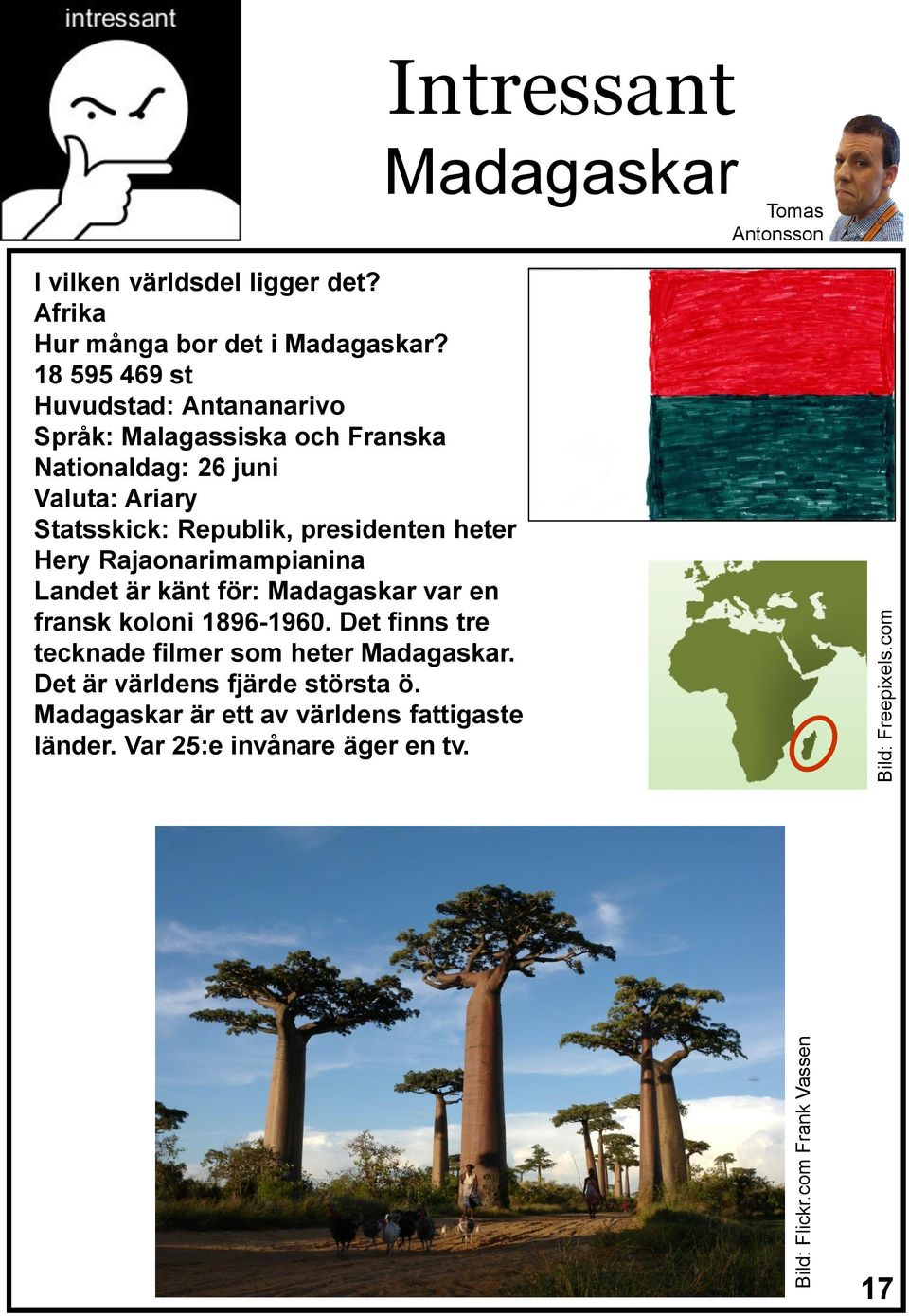 heter Hery Rajaonarimampianina Landet är känt för: Madagaskar var en fransk koloni 1896-1960.