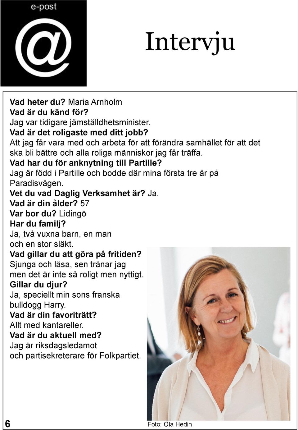 Jag är född i Partille och bodde där mina första tre år på Paradisvägen. Vet du vad Daglig Verksamhet är? Ja. Vad är din ålder? 57 Var bor du? Lidingö Har du familj?