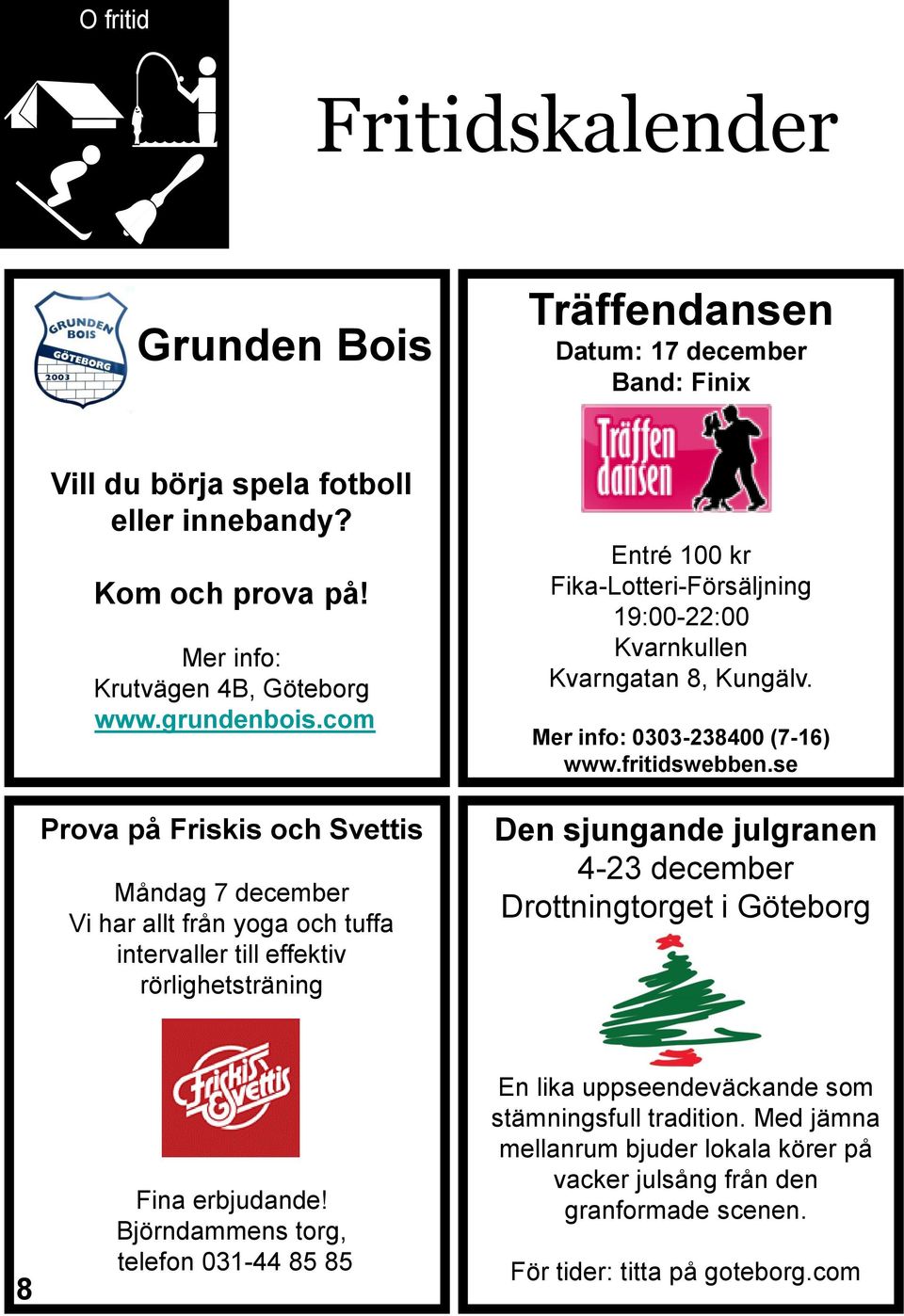 com Prova på Friskis och Svettis Måndag 7 december Vi har allt från yoga och tuffa intervaller till effektiv rörlighetsträning Entré 100 kr Fika-Lotteri-Försäljning 19:00-22:00 Kvarnkullen