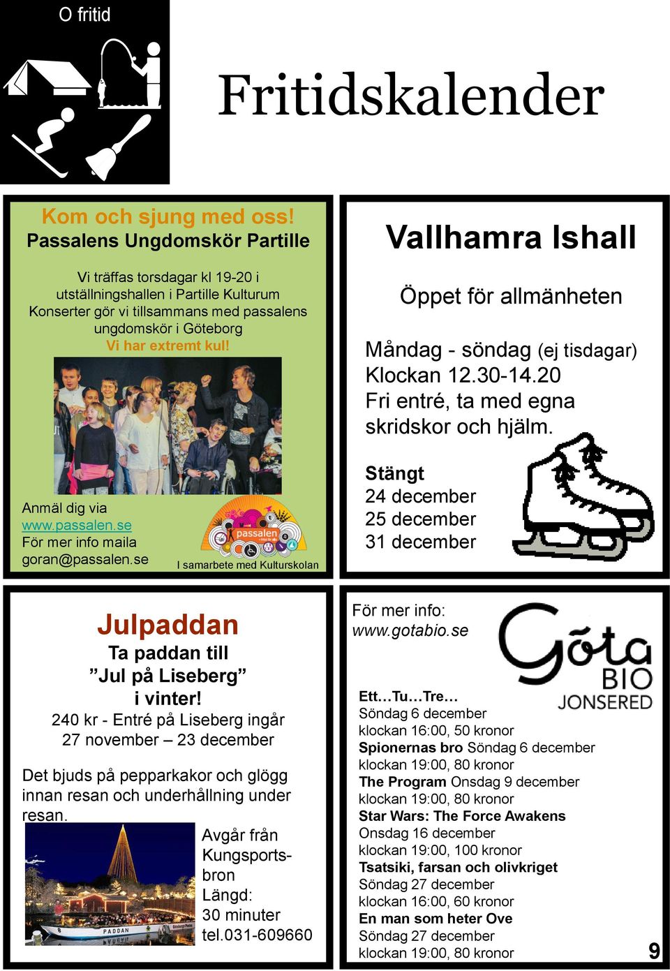 Vallhamra Ishall Öppet för allmänheten Måndag - söndag (ej tisdagar) Klockan 12.30-14.20 Fri entré, ta med egna skridskor och hjälm. Anmäl dig via www.passalen.se För mer info maila goran@passalen.