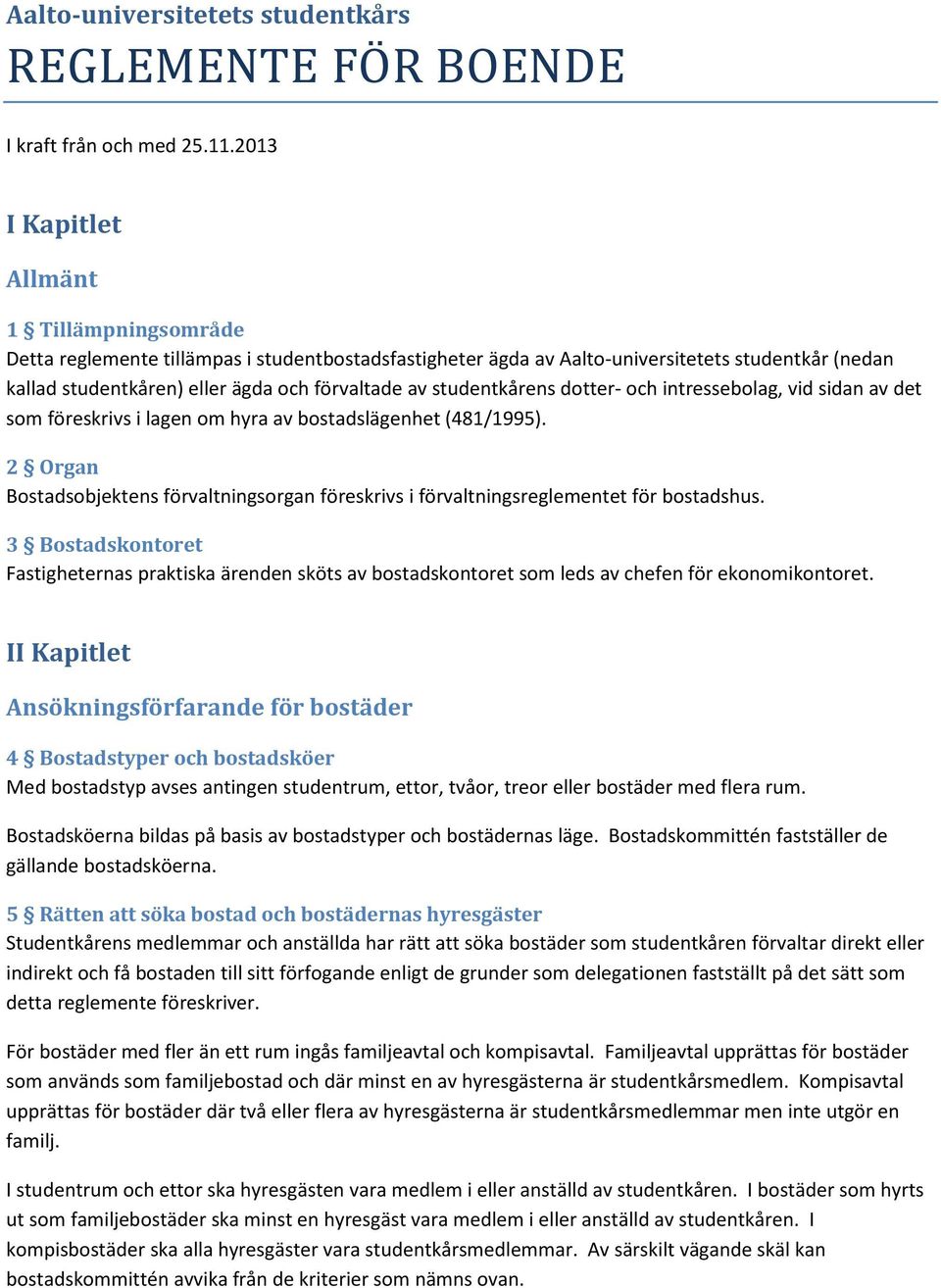 studentkårens dotter- och intressebolag, vid sidan av det som föreskrivs i lagen om hyra av bostadslägenhet (481/1995).