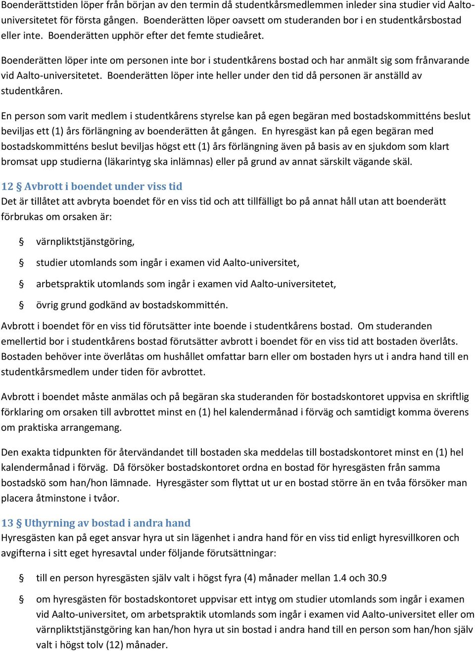 Boenderätten löper inte om personen inte bor i studentkårens bostad och har anmält sig som frånvarande vid Aalto-universitetet.