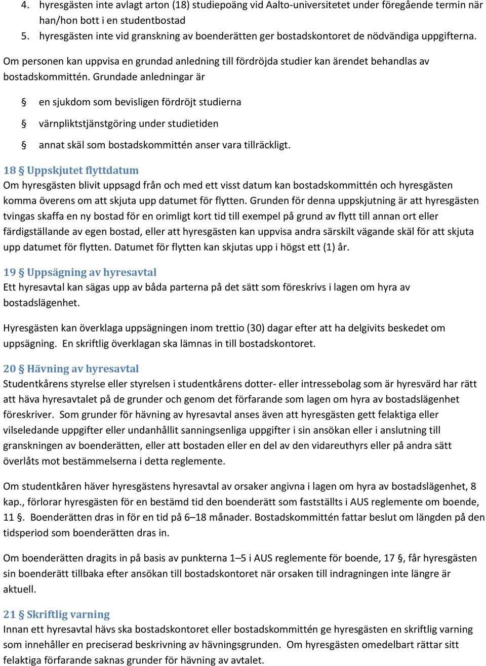 Om personen kan uppvisa en grundad anledning till fördröjda studier kan ärendet behandlas av bostadskommittén.