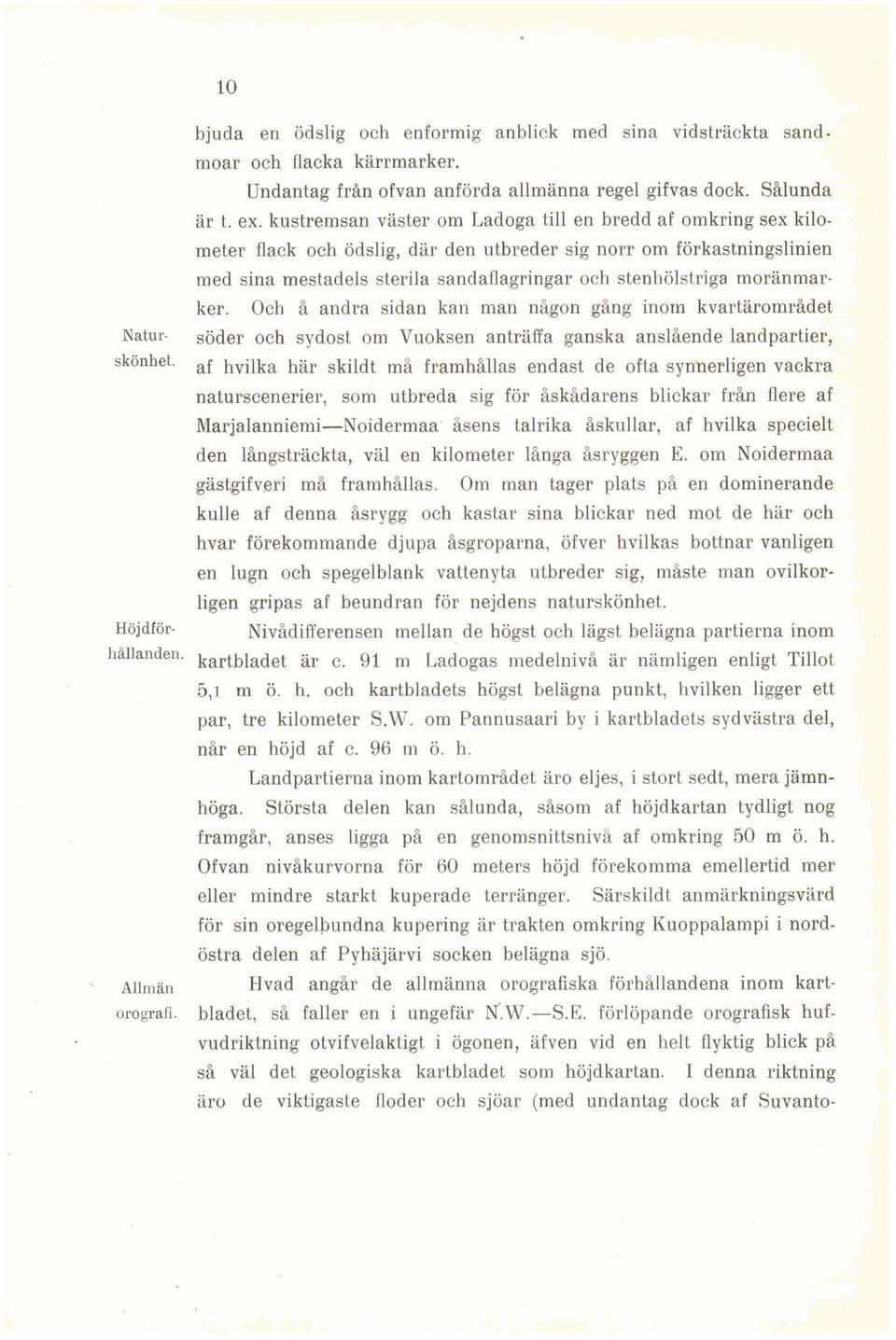 moränmarker. Och å andra sidan kan man någon gång inom kvartäroinrådet Natur- söder och sydost om Vuoksen anträffa ganska anslående landpartier, skönhet.