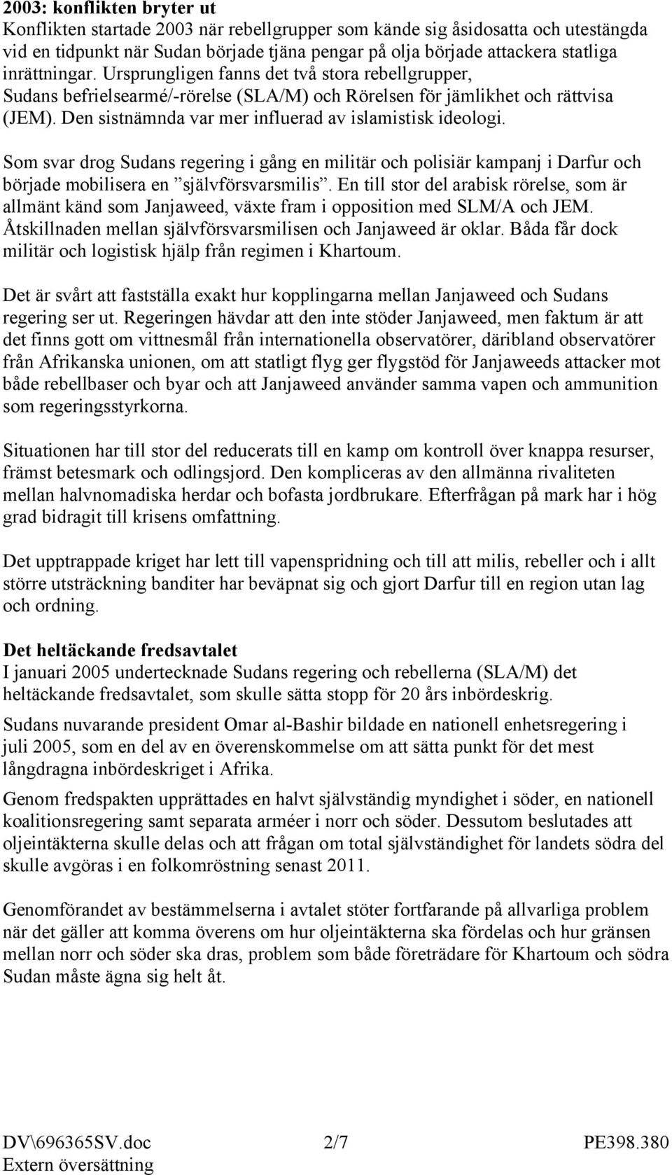 Den sistnämnda var mer influerad av islamistisk ideologi. Som svar drog Sudans regering i gång en militär och polisiär kampanj i Darfur och började mobilisera en självförsvarsmilis.