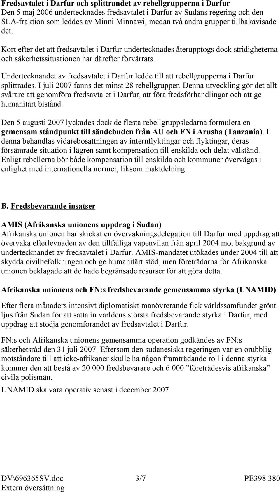 Undertecknandet av fredsavtalet i Darfur ledde till att rebellgrupperna i Darfur splittrades. I juli 2007 fanns det minst 28 rebellgrupper.