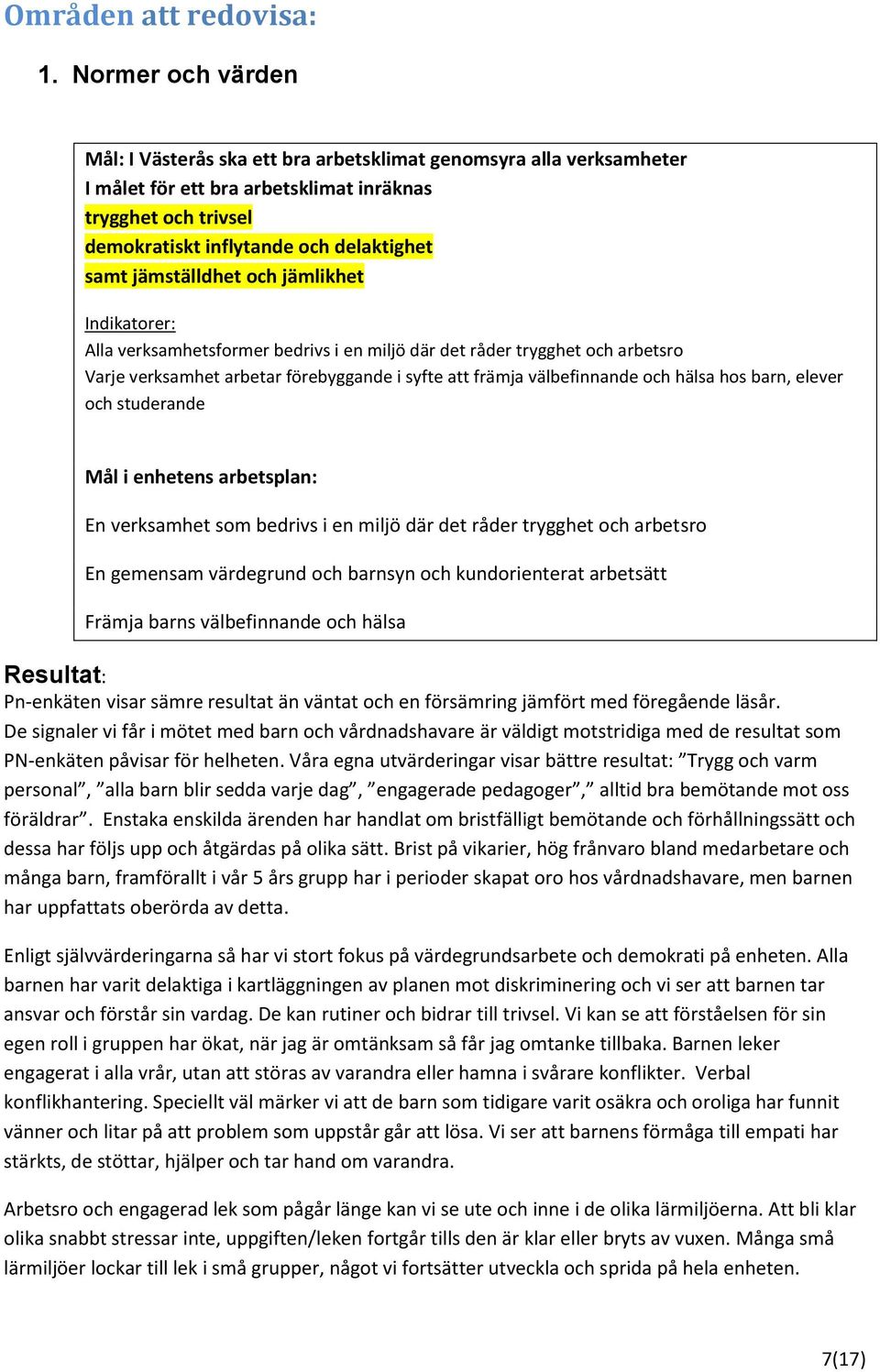 jämställdhet ch jämlikhet Indikatrer: Alla verksamhetsfrmer bedrivs i en miljö där det råder trygghet ch arbetsr Varje verksamhet arbetar förebyggande i syfte att främja välbefinnande ch hälsa hs