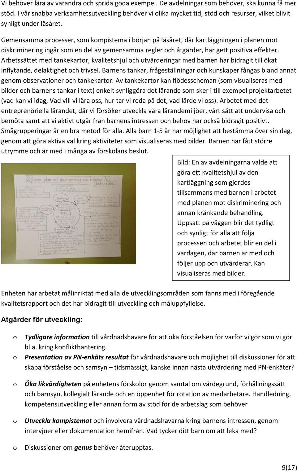 Gemensamma prcesser, sm kmpistema i början på läsåret, där kartläggningen i planen mt diskriminering ingår sm en del av gemensamma regler ch åtgärder, har gett psitiva effekter.