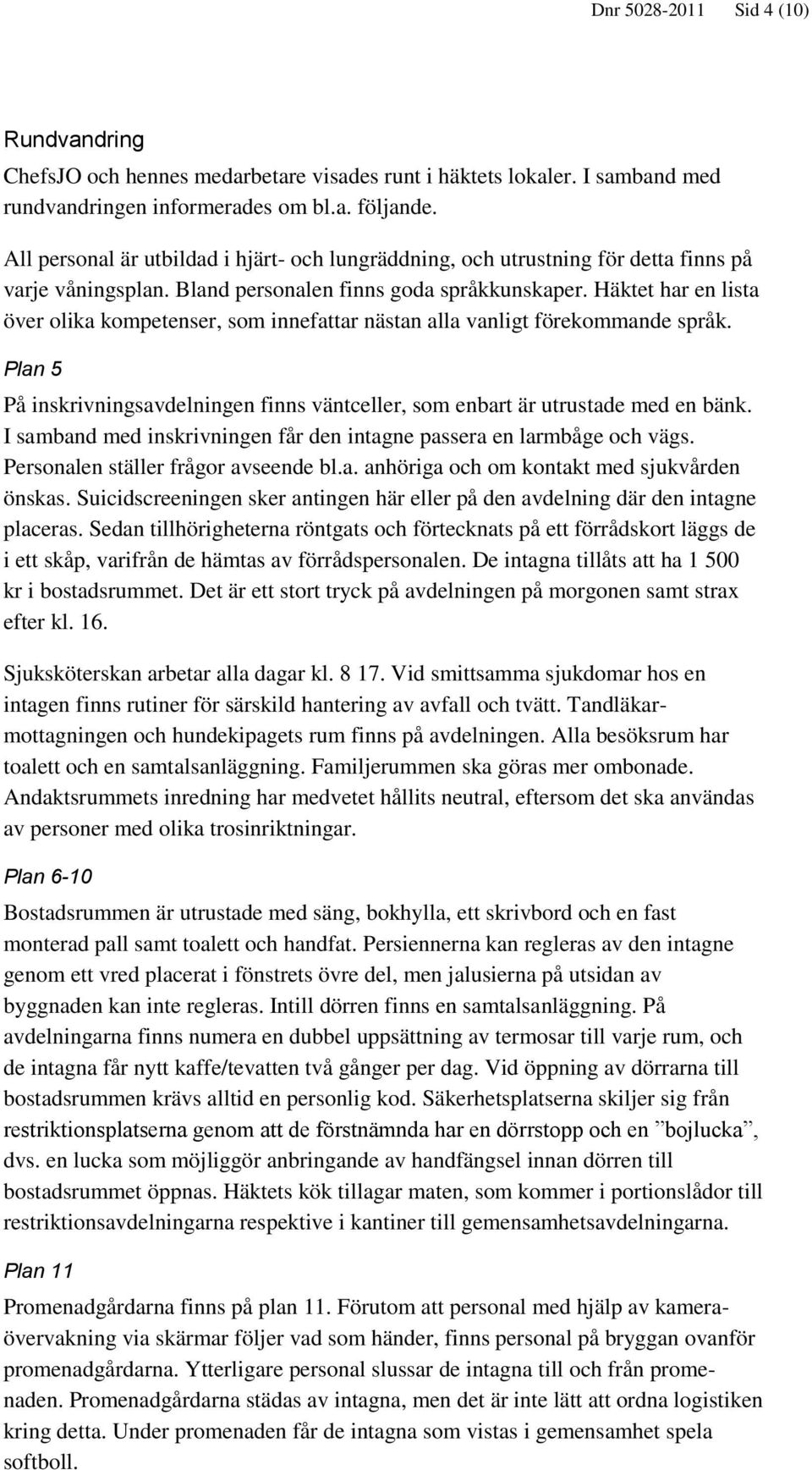 Häktet har en lista över olika kompetenser, som innefattar nästan alla vanligt förekommande språk. Plan 5 På inskrivningsavdelningen finns väntceller, som enbart är utrustade med en bänk.