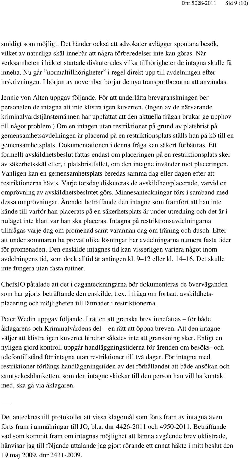 I början av november börjar de nya transportboxarna att användas. Jennie von Alten uppgav följande. För att underlätta brevgranskningen ber personalen de intagna att inte klistra igen kuverten.