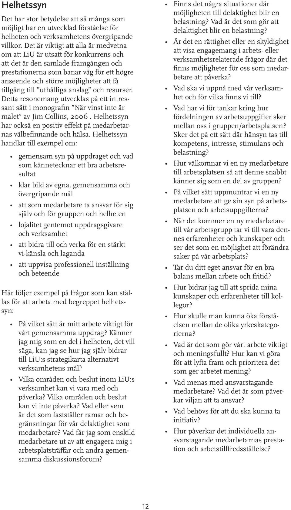 tillgång till uthålliga anslag och resurser. Detta resonemang utvecklas på ett intressant sätt i monografin När vinst inte är målet av Jim Collins, 2006.