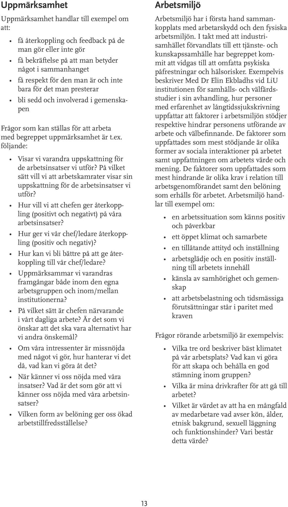 följande: Visar vi varandra uppskattning för de arbetsinsatser vi utför? På vilket sätt vill vi att arbetskamrater visar sin uppskattning för de arbetsinsatser vi utför?