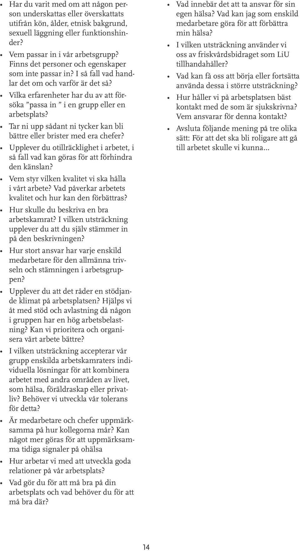 Tar ni upp sådant ni tycker kan bli bättre eller brister med era chefer? Upplever du otillräcklighet i arbetet, i så fall vad kan göras för att förhindra den känslan?