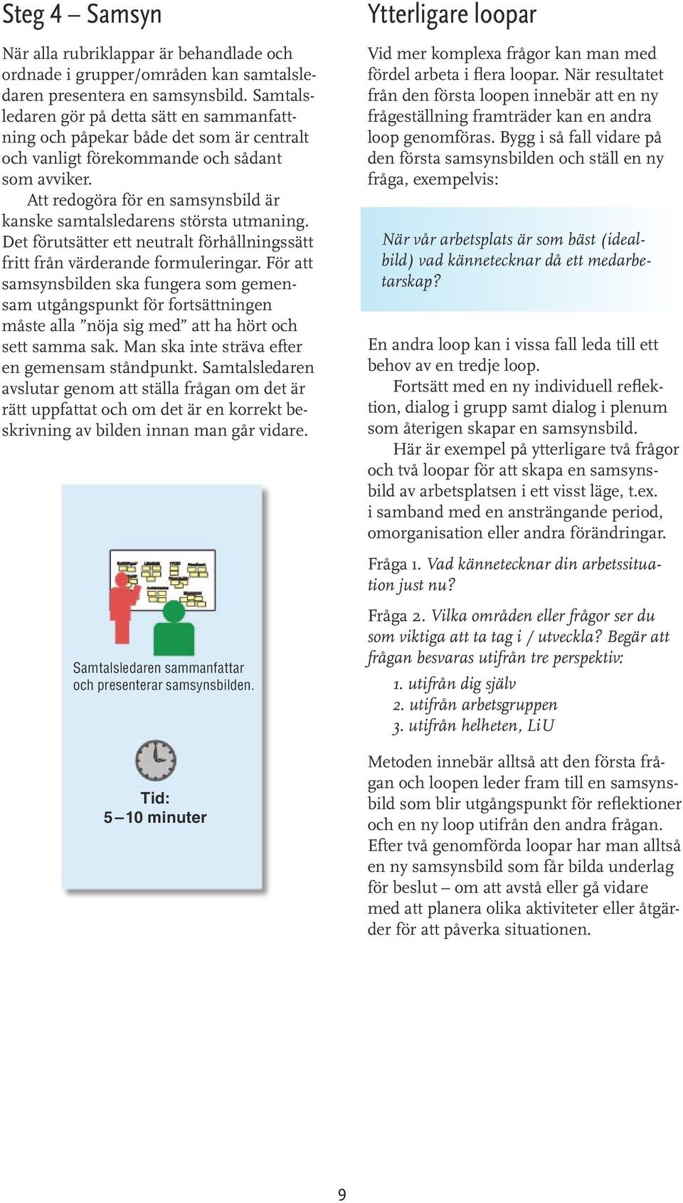 Att redogöra för en samsynsbild är kanske samtalsledarens största utmaning. Det förutsätter ett neutralt förhållningssätt fritt från värderande formuleringar.