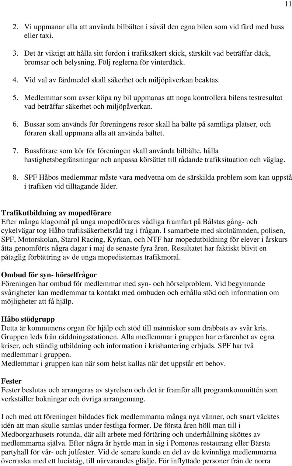 Vid val av färdmedel skall säkerhet och miljöpåverkan beaktas. 5. Medlemmar som avser köpa ny bil uppmanas att noga kontrollera bilens testresultat vad beträffar säkerhet och miljöpåverkan. 6.